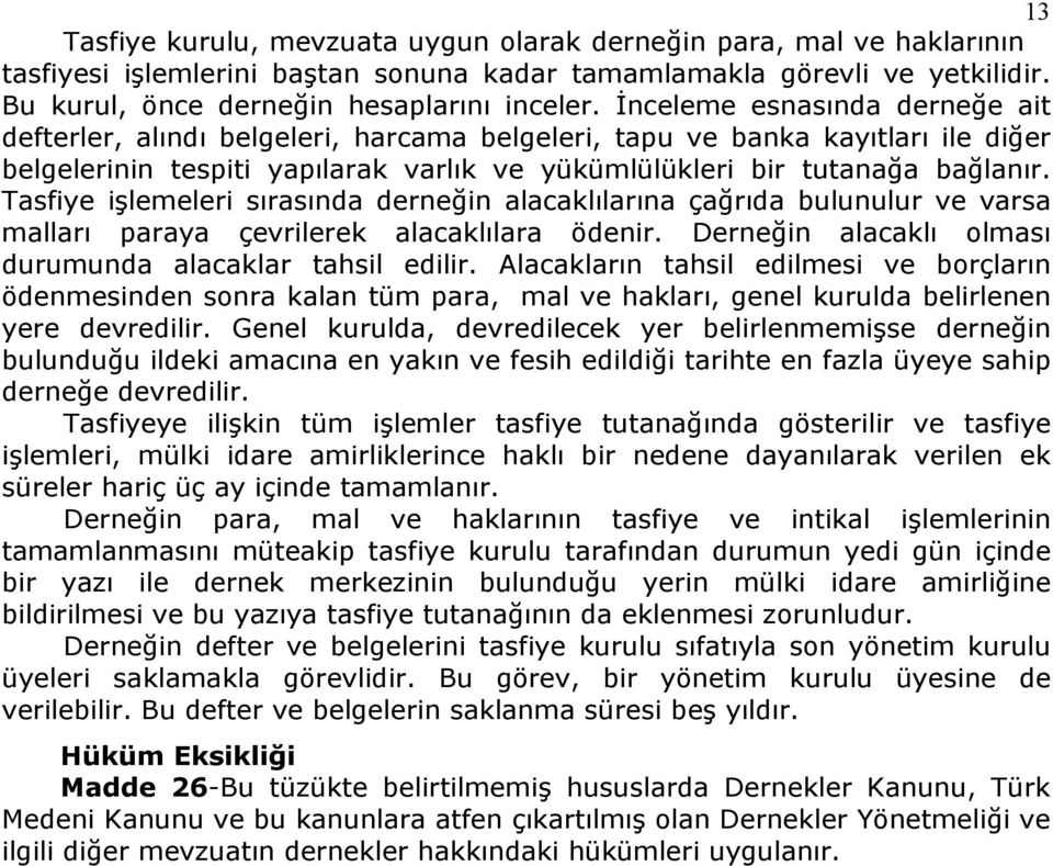 Tasfiye işlemeleri sırasında derneğin alacaklılarına çağrıda bulunulur ve varsa malları paraya çevrilerek alacaklılara ödenir. Derneğin alacaklı olması durumunda alacaklar tahsil edilir.