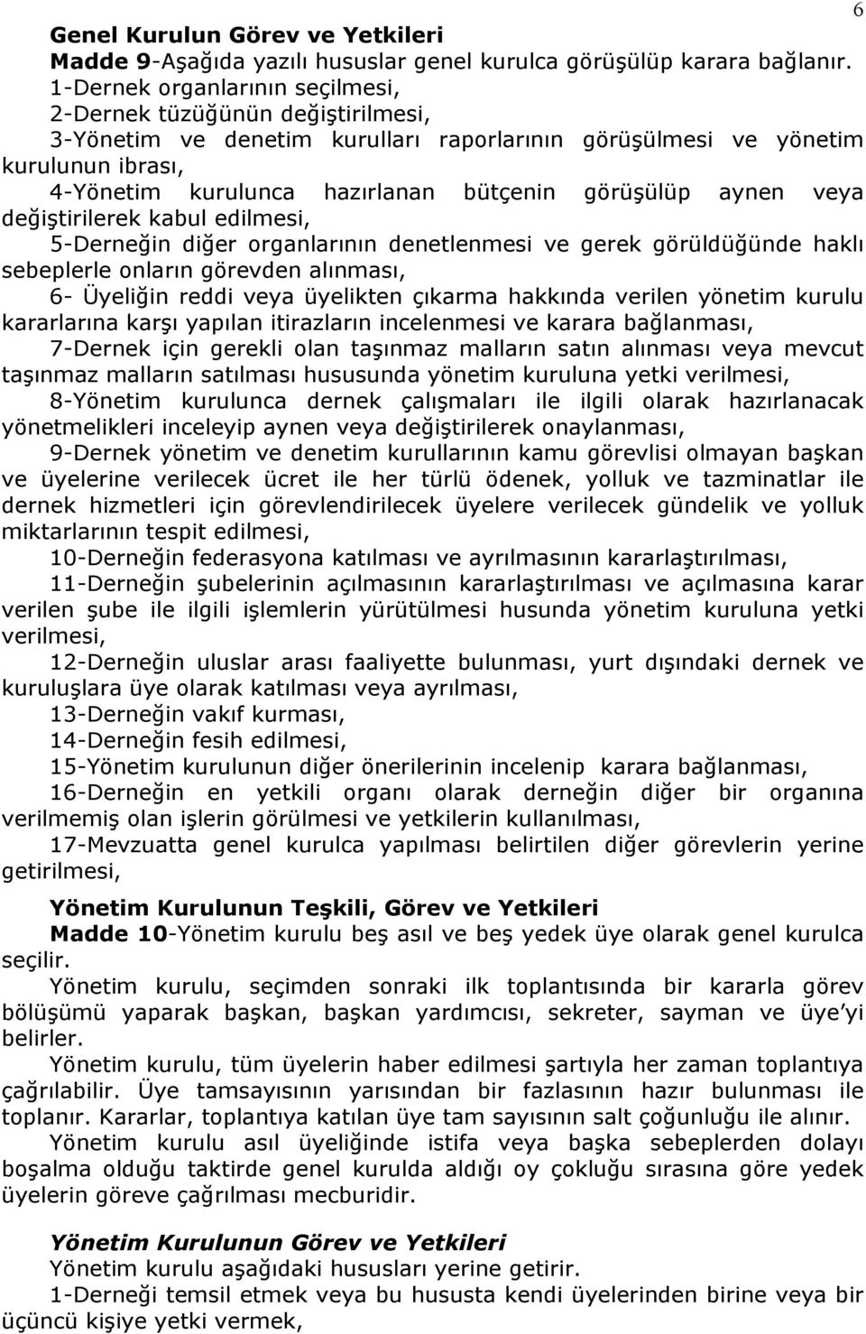 görüşülüp aynen veya değiştirilerek kabul edilmesi, 5-Derneğin diğer organlarının denetlenmesi ve gerek görüldüğünde haklı sebeplerle onların görevden alınması, 6- Üyeliğin reddi veya üyelikten