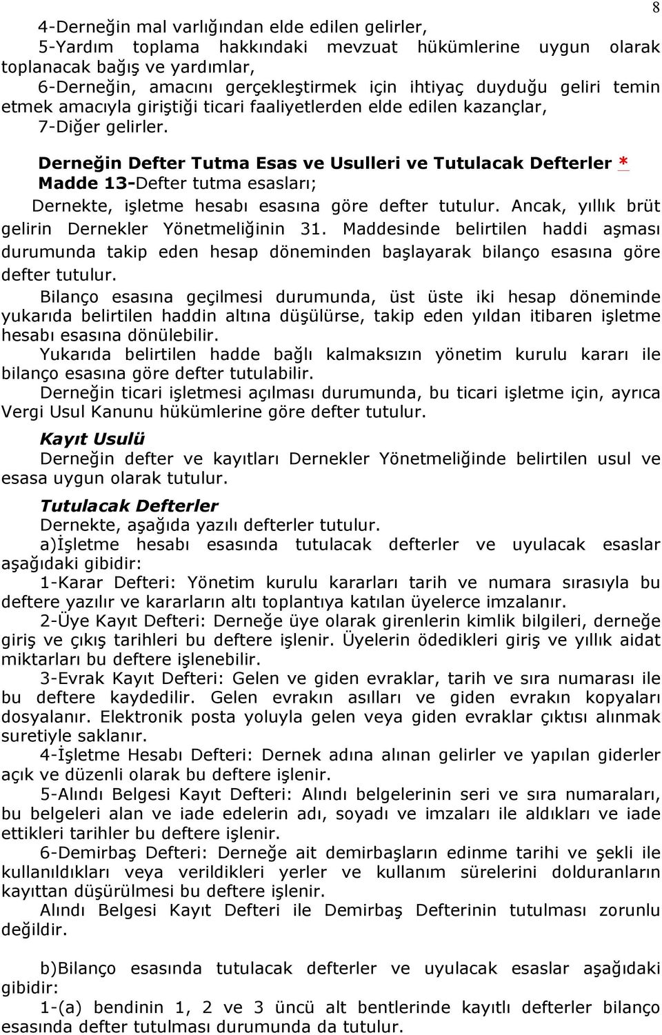 Derneğin Defter Tutma Esas ve Usulleri ve Tutulacak Defterler * Madde 13-Defter tutma esasları; Dernekte, işletme hesabı esasına göre defter tutulur.