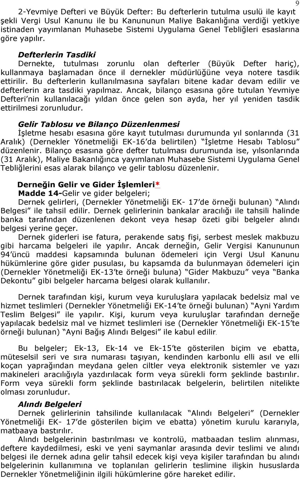 Defterlerin Tasdiki Dernekte, tutulması zorunlu olan defterler (Büyük Defter hariç), kullanmaya başlamadan önce il dernekler müdürlüğüne veya notere tasdik ettirilir.