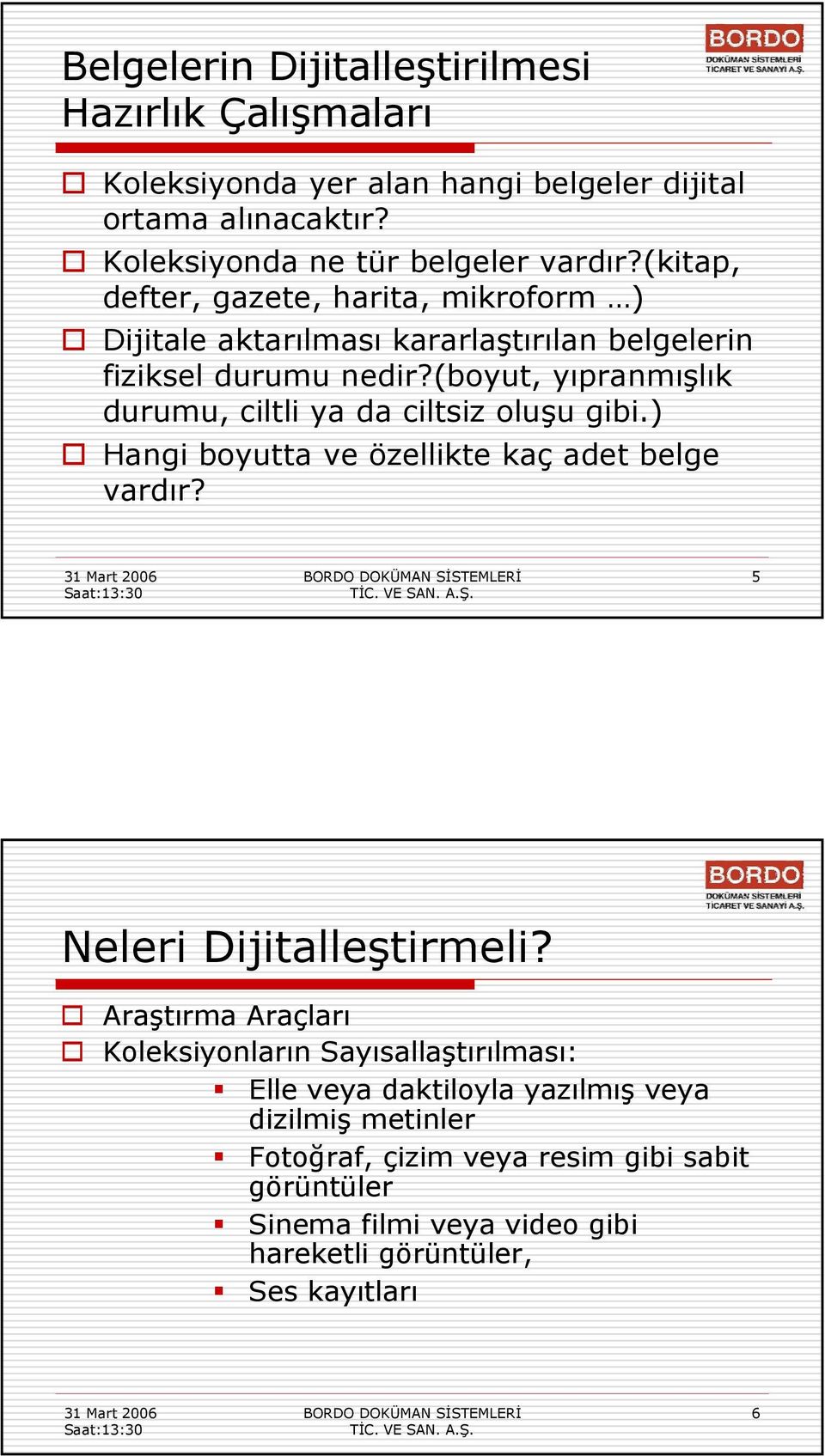 (boyut, yıpranmışlık durumu, ciltli ya da ciltsiz oluşu gibi.) Hangi boyutta ve özellikte kaç adet belge vardır? 5 Neleri Dijitalleştirmeli?