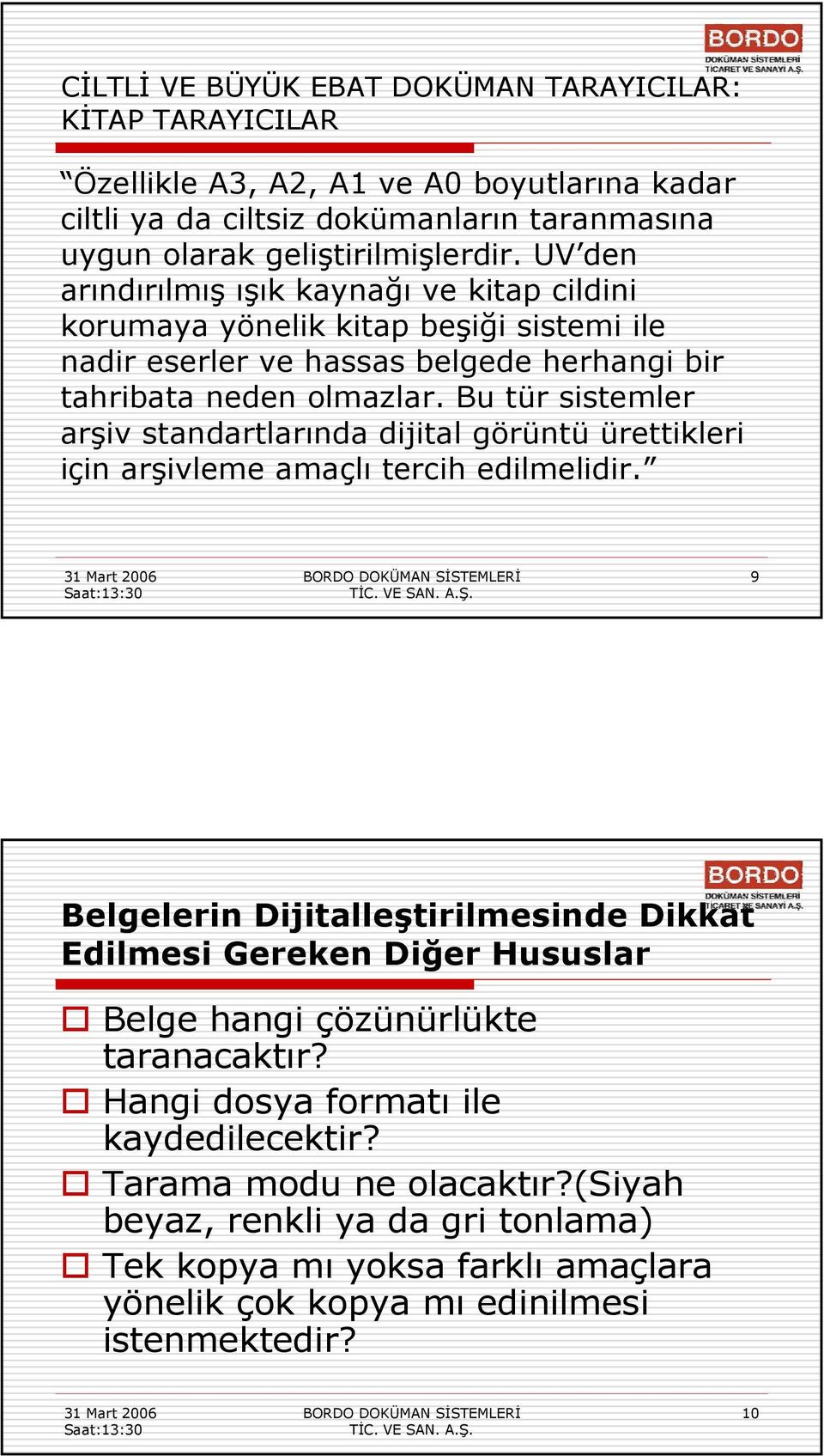 Bu tür sistemler arşiv standartlarında dijital görüntü ürettikleri için arşivleme amaçlı tercih edilmelidir.