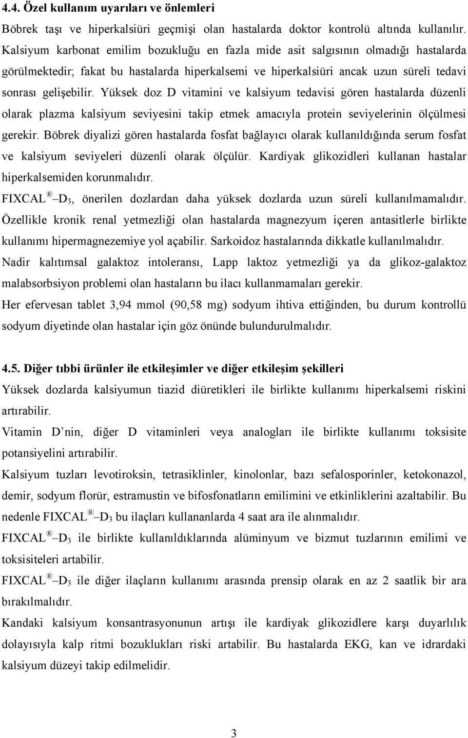 Yüksek doz D vitamini ve kalsiyum tedavisi gören hastalarda düzenli olarak plazma kalsiyum seviyesini takip etmek amacıyla protein seviyelerinin ölçülmesi gerekir.