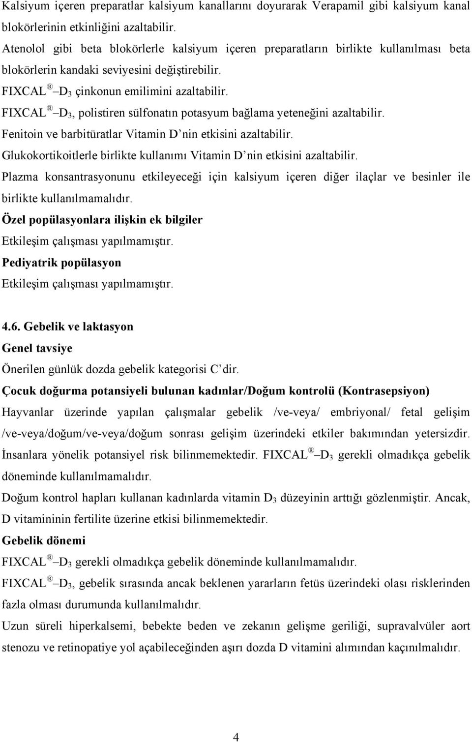 FIXCAL D 3, polistiren sülfonatın potasyum bağlama yeteneğini azaltabilir. Fenitoin ve barbitüratlar Vitamin D nin etkisini azaltabilir.