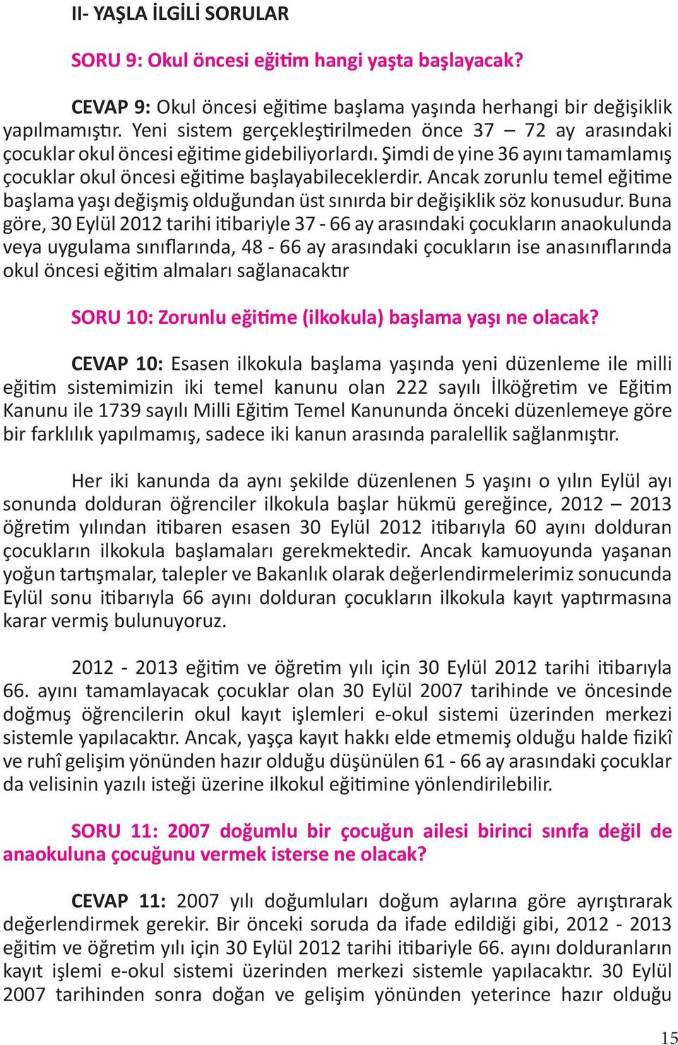 Ancak zorunlu temel eğitime başlama yaşı değişmiş olduğundan üst sınırda bir değişiklik söz konusudur.