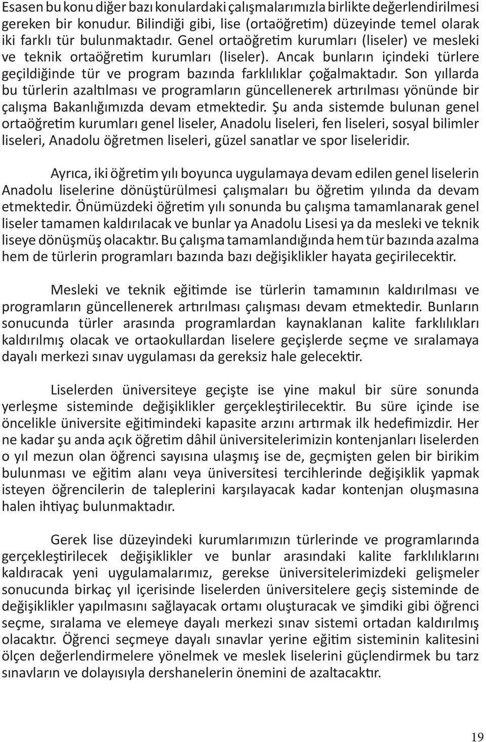 Son yıllarda bu türlerin azaltılması ve programların güncellenerek artırılması yönünde bir çalışma Bakanlığımızda devam etmektedir.