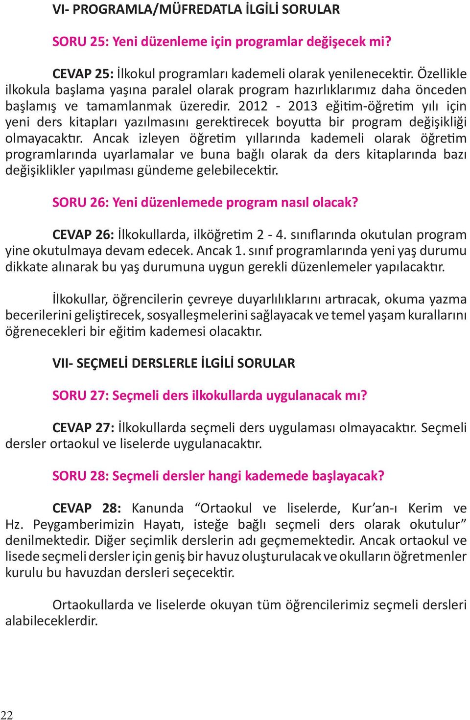 2012-2013 eğitim-öğretim yılı için yeni ders kitapları yazılmasını gerektirecek boyutta bir program değişikliği olmayacaktır.