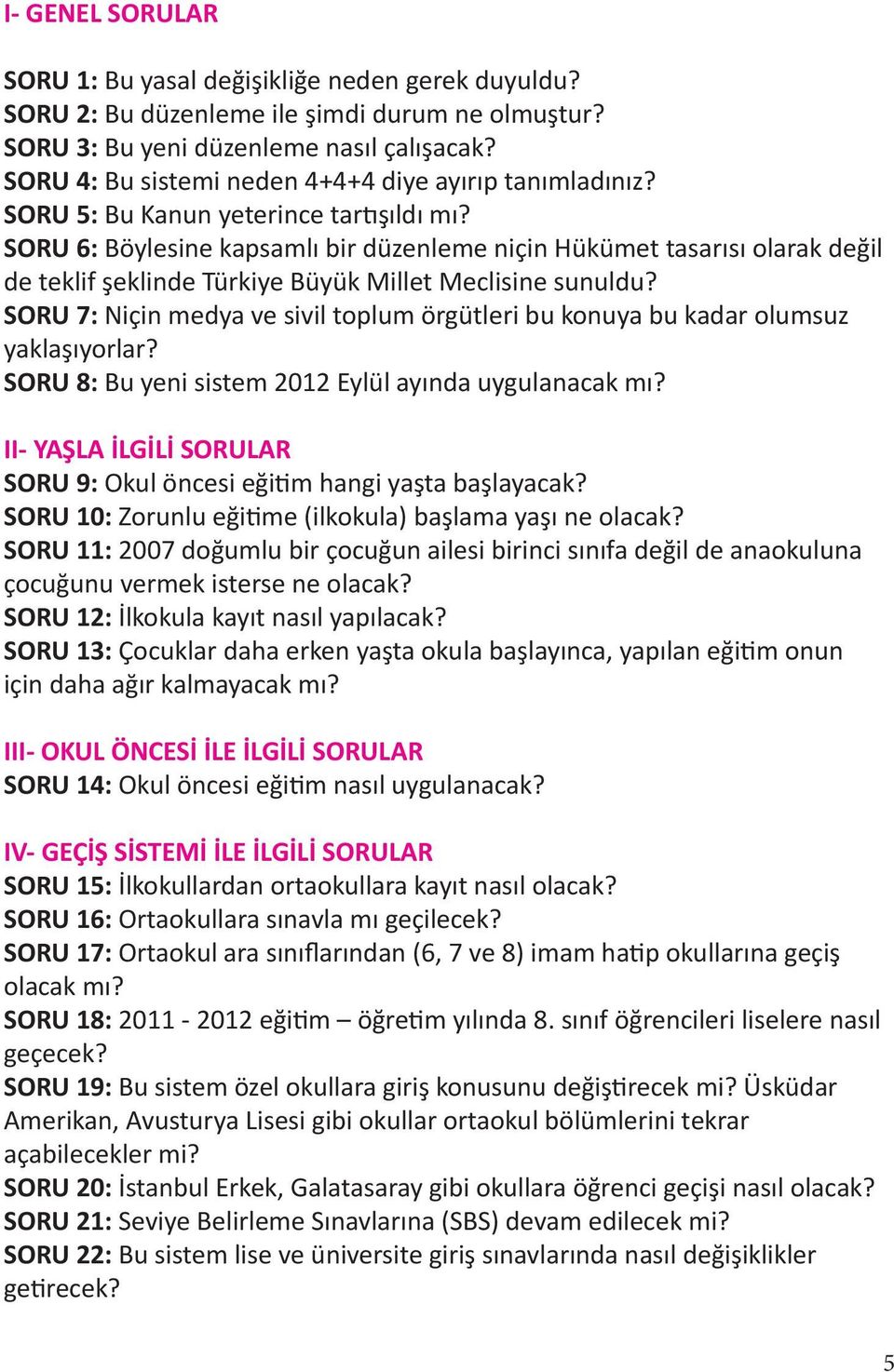 SORU 6: Böylesine kapsamlı bir düzenleme niçin Hükümet tasarısı olarak değil de teklif şeklinde Türkiye Büyük Millet Meclisine sunuldu?