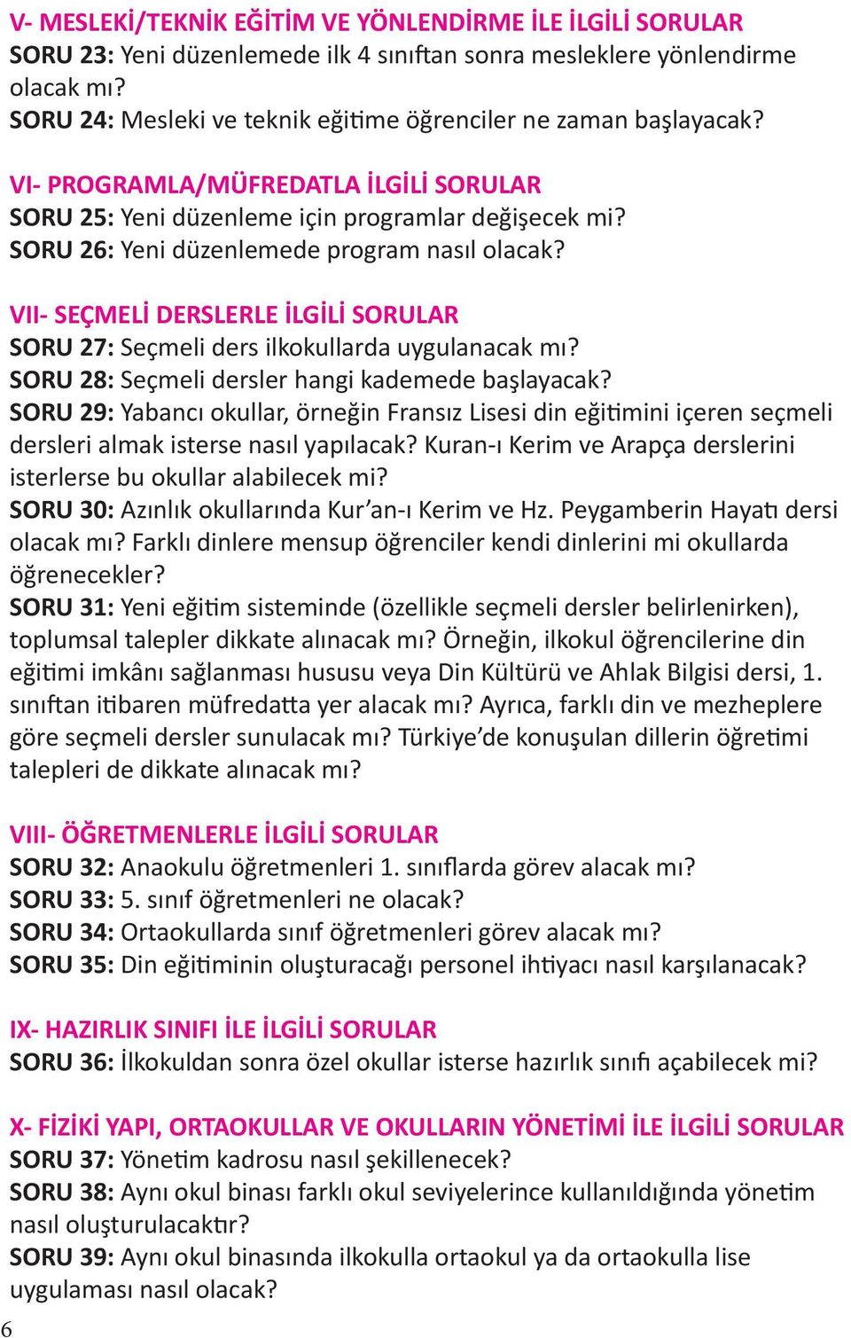 SORU 26: Yeni düzenlemede program nasıl olacak? VII- SEÇMELİ DERSLERLE İLGİLİ SORULAR SORU 27: Seçmeli ders ilkokullarda uygulanacak mı? SORU 28: Seçmeli dersler hangi kademede başlayacak?