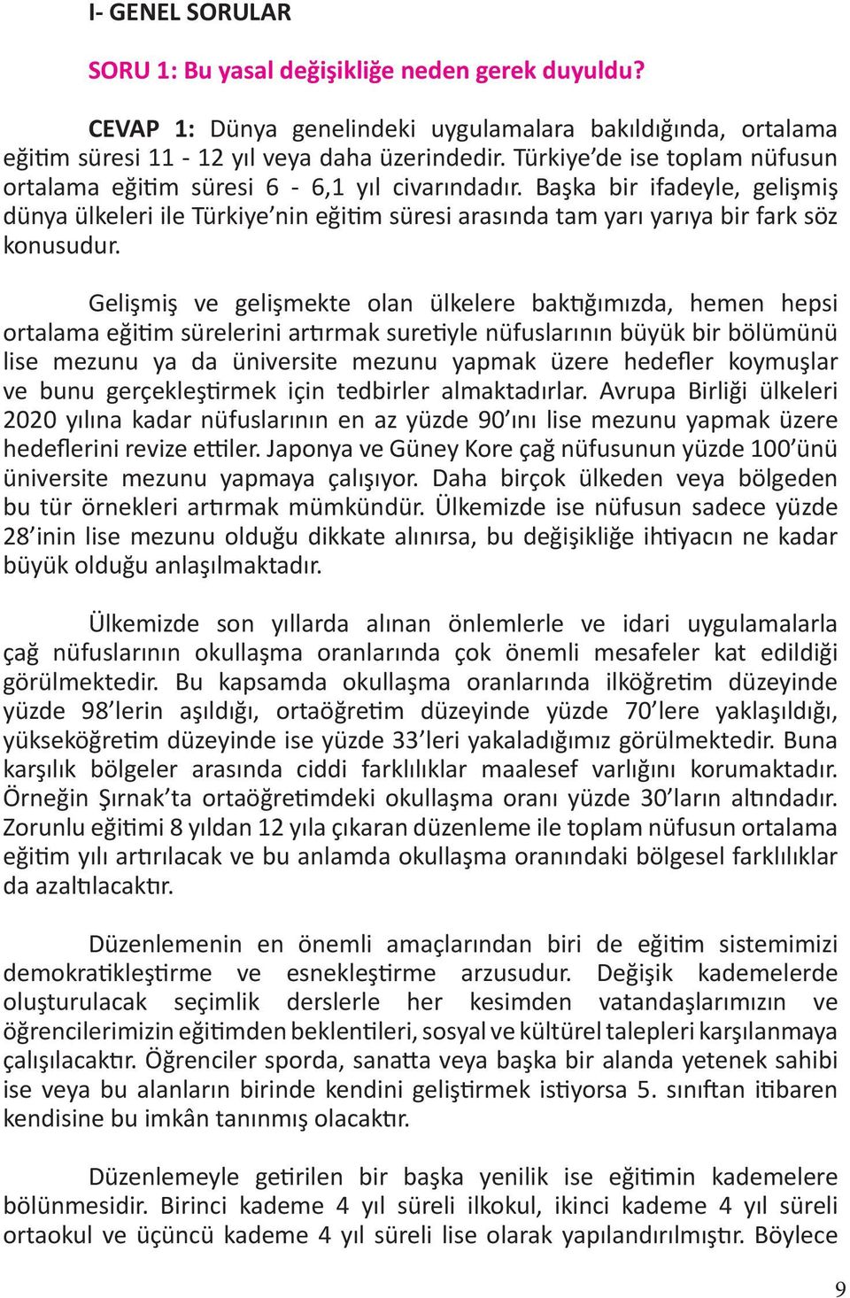 Gelişmiş ve gelişmekte olan ülkelere baktığımızda, hemen hepsi ortalama eğitim sürelerini artırmak suretiyle nüfuslarının büyük bir bölümünü lise mezunu ya da üniversite mezunu yapmak üzere hedefler