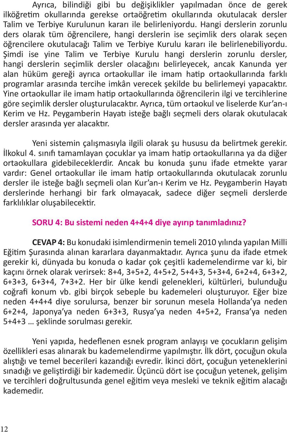 Şimdi ise yine Talim ve Terbiye Kurulu hangi derslerin zorunlu dersler, hangi derslerin seçimlik dersler olacağını belirleyecek, ancak Kanunda yer alan hüküm gereği ayrıca ortaokullar ile imam hatip