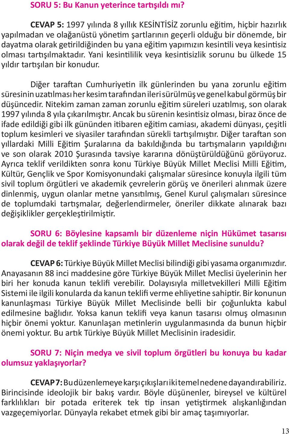 yapımızın kesintili veya kesintisiz olması tartışılmaktadır. Yani kesintililik veya kesintisizlik sorunu bu ülkede 15 yıldır tartışılan bir konudur.