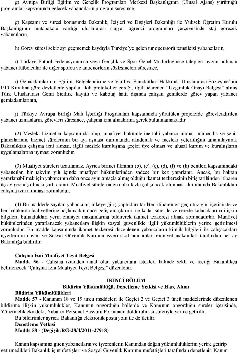 geçmemek kaydıyla Türkiye ye gelen tur operatörü temsilcisi yabancıların, ı) Türkiye Futbol Federasyonunca veya Gençlik ve Spor Genel Müdürlüğünce talepleri uygun bulunan yabancı futbolcular ile