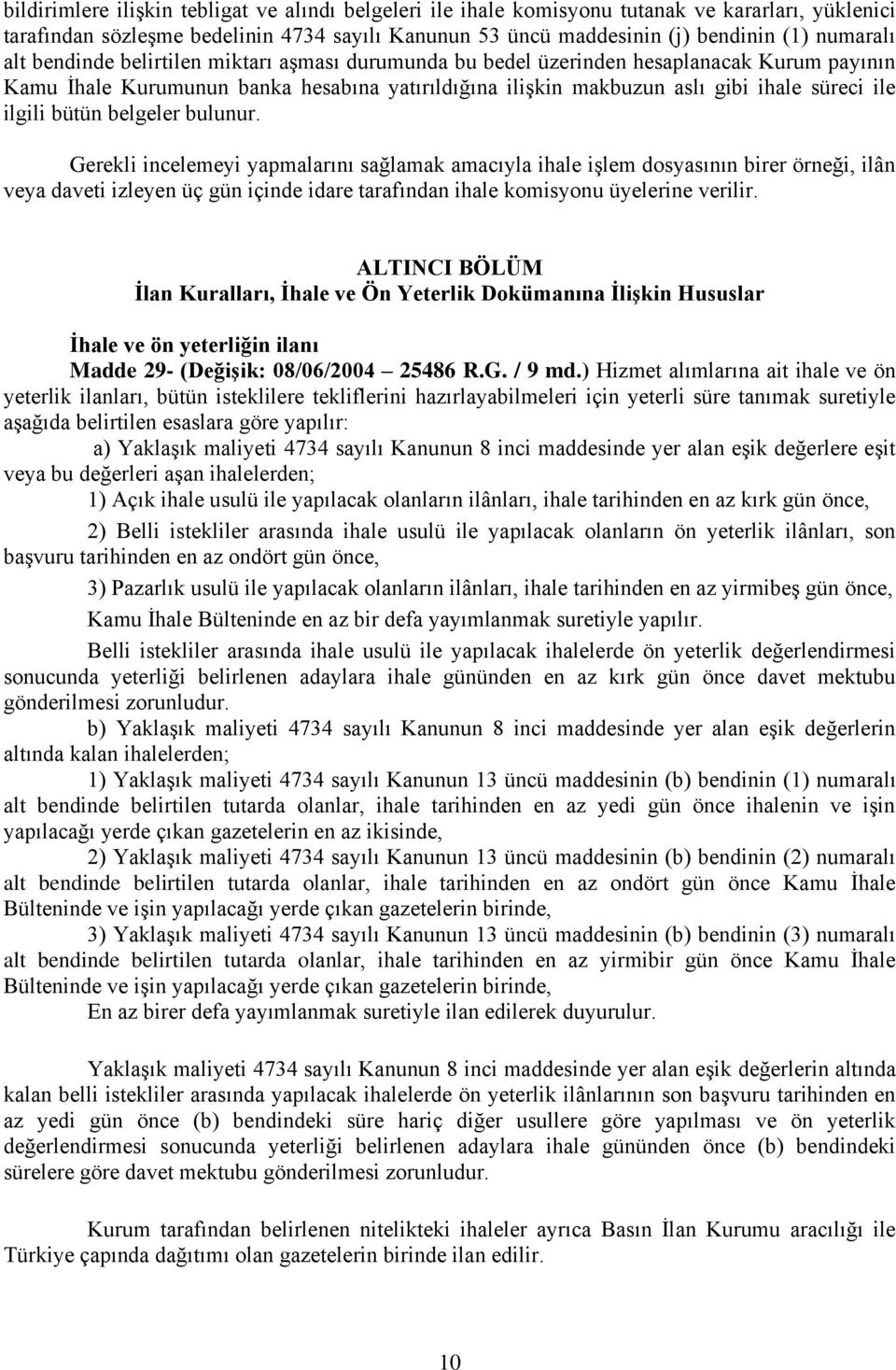 bütün belgeler bulunur. Gerekli incelemeyi yapmalarını sağlamak amacıyla ihale işlem dosyasının birer örneği, ilân veya daveti izleyen üç gün içinde idare tarafından ihale komisyonu üyelerine verilir.