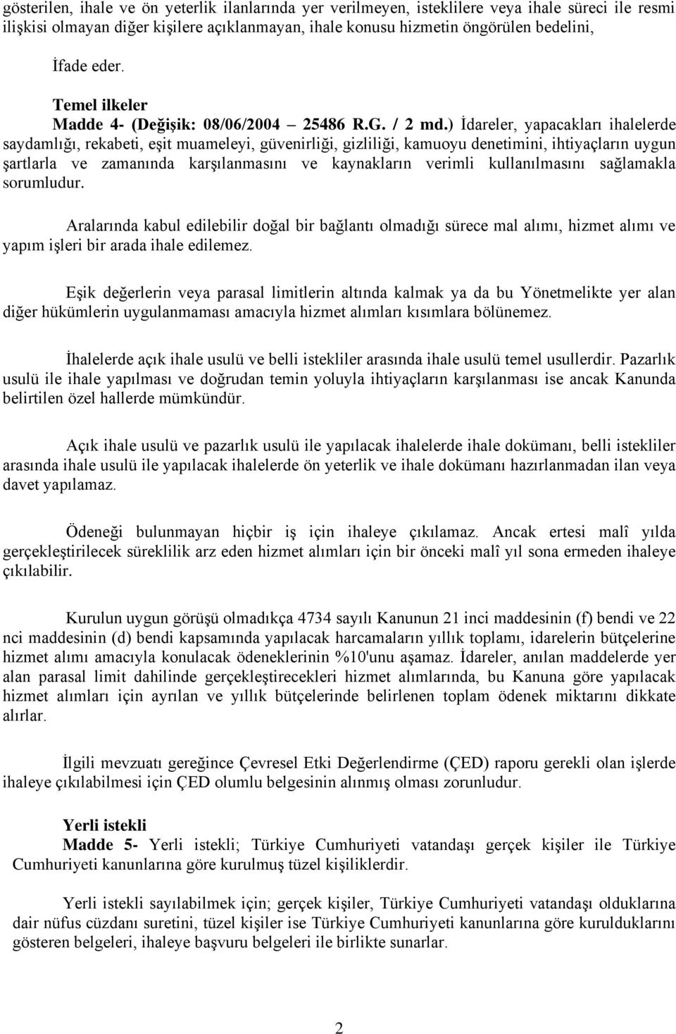 ) İdareler, yapacakları ihalelerde saydamlığı, rekabeti, eşit muameleyi, güvenirliği, gizliliği, kamuoyu denetimini, ihtiyaçların uygun şartlarla ve zamanında karşılanmasını ve kaynakların verimli