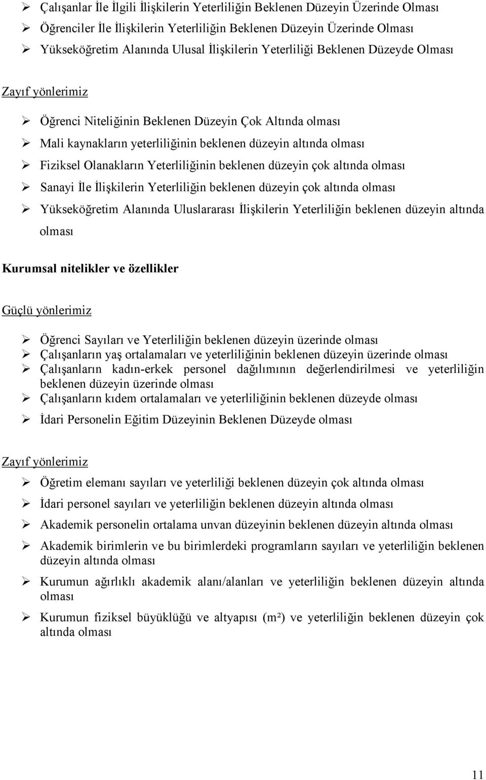 beklenen düzeyin çok altında Sanayi Đle Đlişkilerin Yeterliliğin beklenen düzeyin çok altında Yükseköğretim Alanında Uluslararası Đlişkilerin Yeterliliğin beklenen düzeyin altında Kurumsal nitelikler