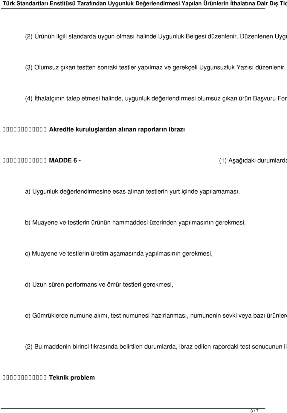 değerlendirmesine esas alınan testlerin yurt içinde yapılamaması, b) Muayene ve testlerin ürünün hammaddesi üzerinden yapılmasının gerekmesi, c) Muayene ve testlerin üretim aşamasında yapılmasının