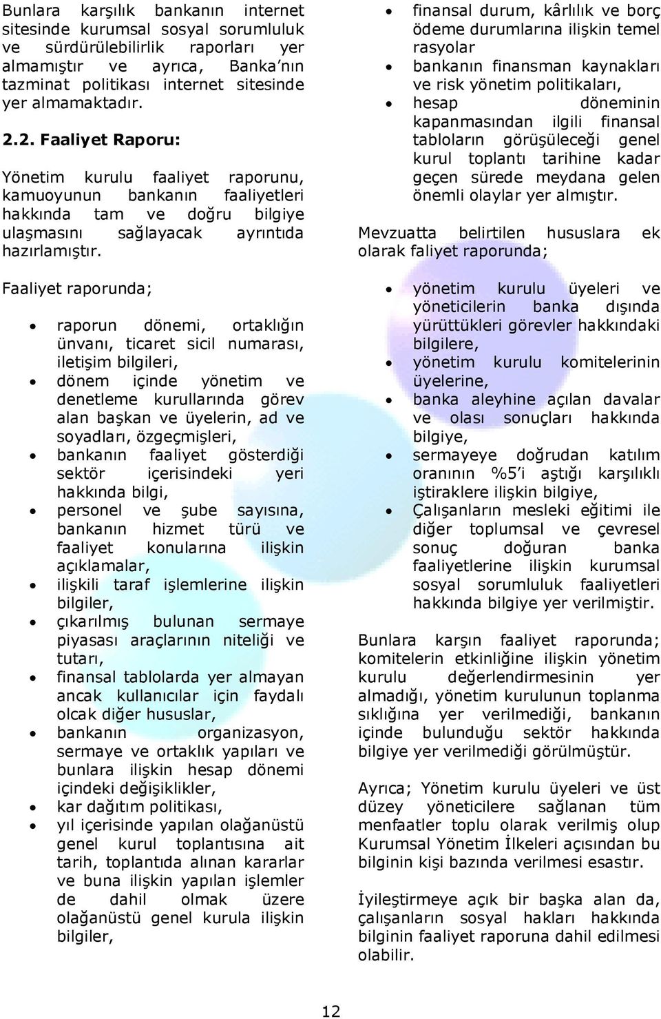 Faaliyet raporunda; raporun dönemi, ortaklığın ünvanı, ticaret sicil numarası, iletişim bilgileri, dönem içinde yönetim ve denetleme kurullarında görev alan başkan ve üyelerin, ad ve soyadları,