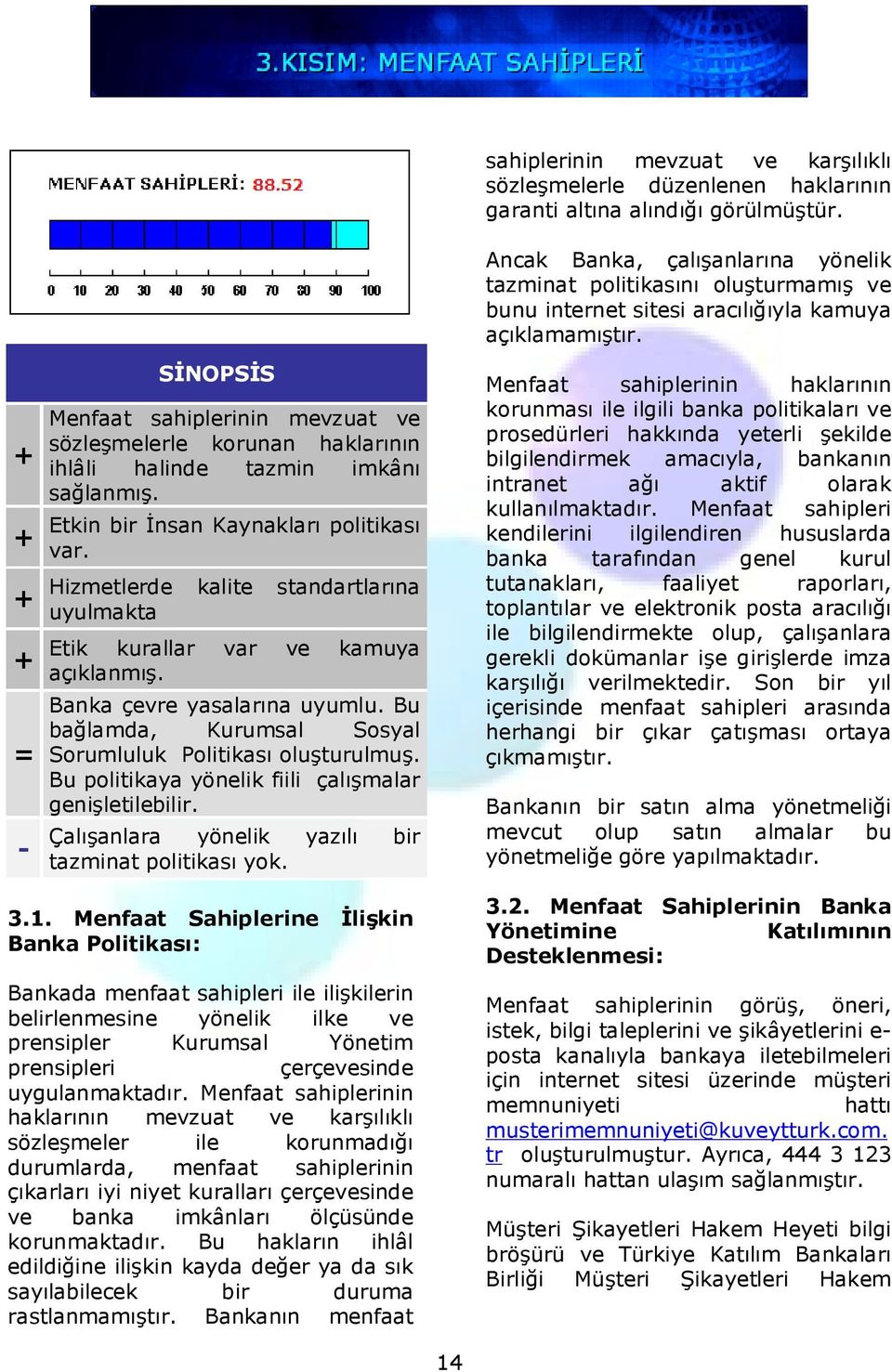 Bu politikaya yönelik fiili çalışmalar genişletilebilir. Çalışanlara yönelik yazılı bir tazminat politikası yok.