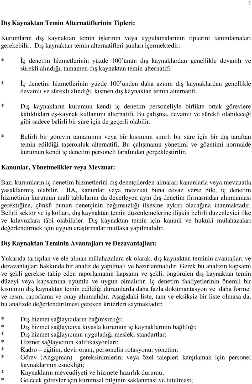 * İç denetim hizmetlerinin yüzde 100 ünden daha azının dış kaynaklardan genellikle devamlı ve sürekli alındığı, kısmen dış kaynaktan temin alternatifi.