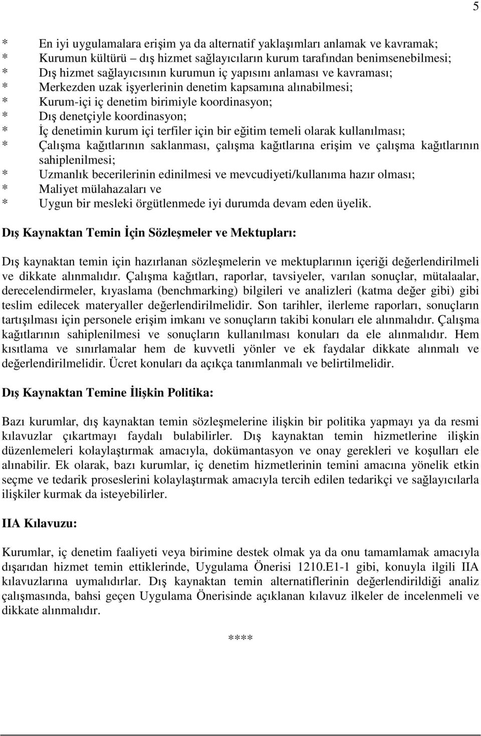 terfiler için bir eğitim temeli olarak kullanılması; * Çalışma kağıtlarının saklanması, çalışma kağıtlarına erişim ve çalışma kağıtlarının sahiplenilmesi; * Uzmanlık becerilerinin edinilmesi ve