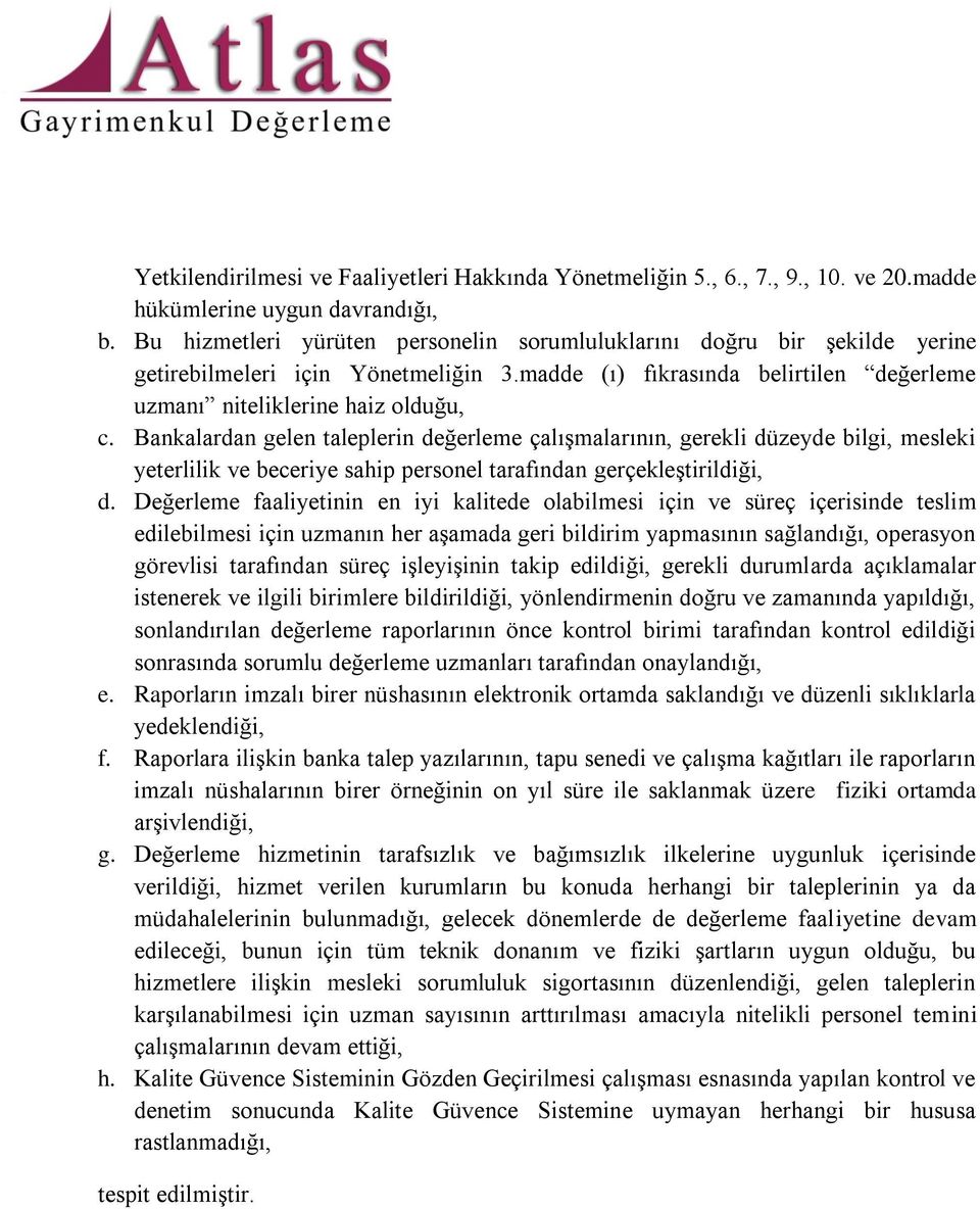 Bankalardan gelen taleplerin değerleme çalışmalarının, gerekli düzeyde bilgi, mesleki yeterlilik ve beceriye sahip personel tarafından gerçekleştirildiği, d.