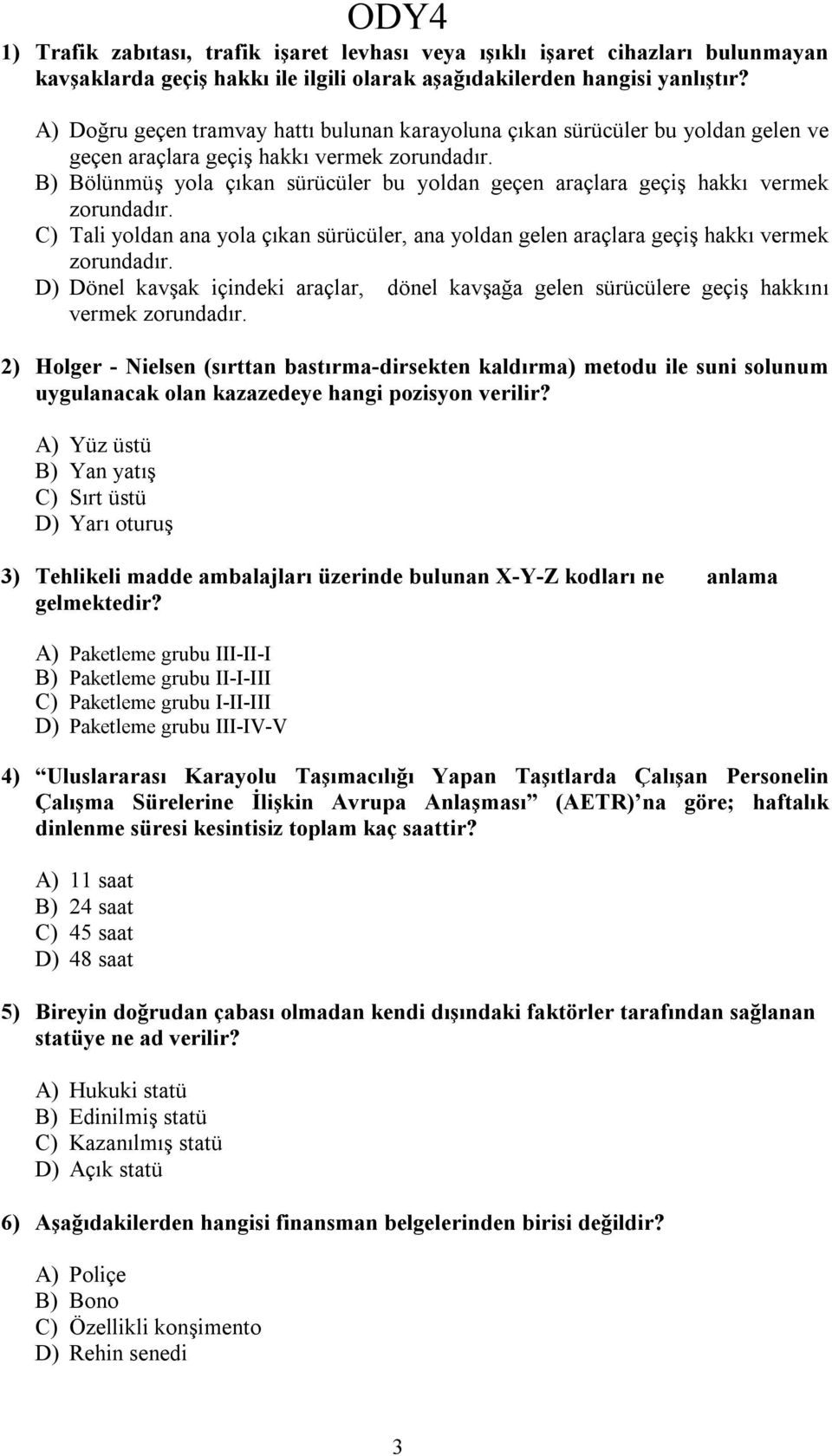 B) Bölünmüş yola çıkan sürücüler bu yoldan geçen araçlara geçiş hakkı vermek zorundadır. C) Tali yoldan ana yola çıkan sürücüler, ana yoldan gelen araçlara geçiş hakkı vermek zorundadır.