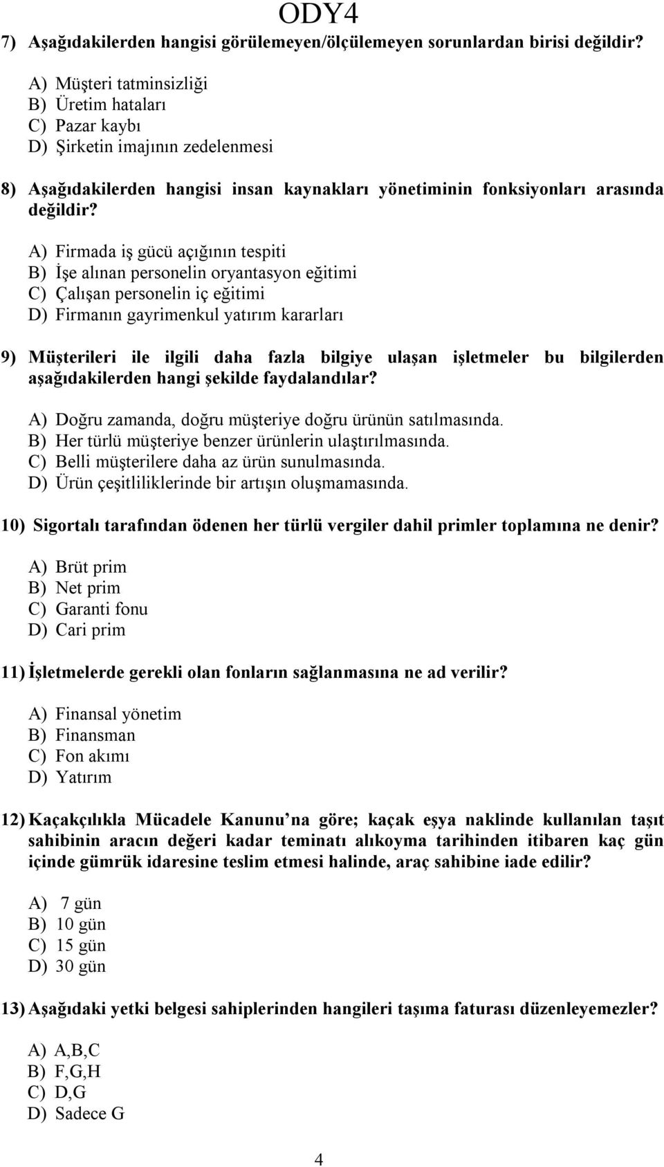 A) Firmada iş gücü açığının tespiti B) İşe alınan personelin oryantasyon eğitimi C) Çalışan personelin iç eğitimi D) Firmanın gayrimenkul yatırım kararları 9) Müşterileri ile ilgili daha fazla