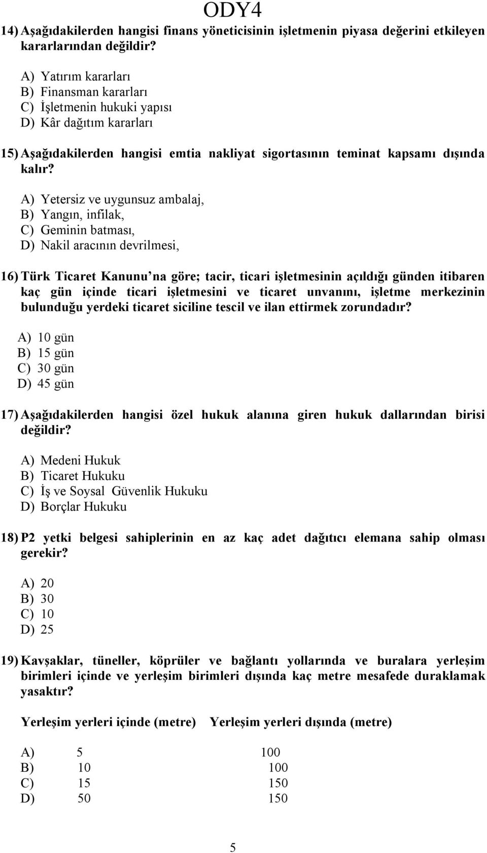 A) Yetersiz ve uygunsuz ambalaj, B) Yangın, infilak, C) Geminin batması, D) Nakil aracının devrilmesi, 16) Türk Ticaret Kanunu na göre; tacir, ticari işletmesinin açıldığı günden itibaren kaç gün