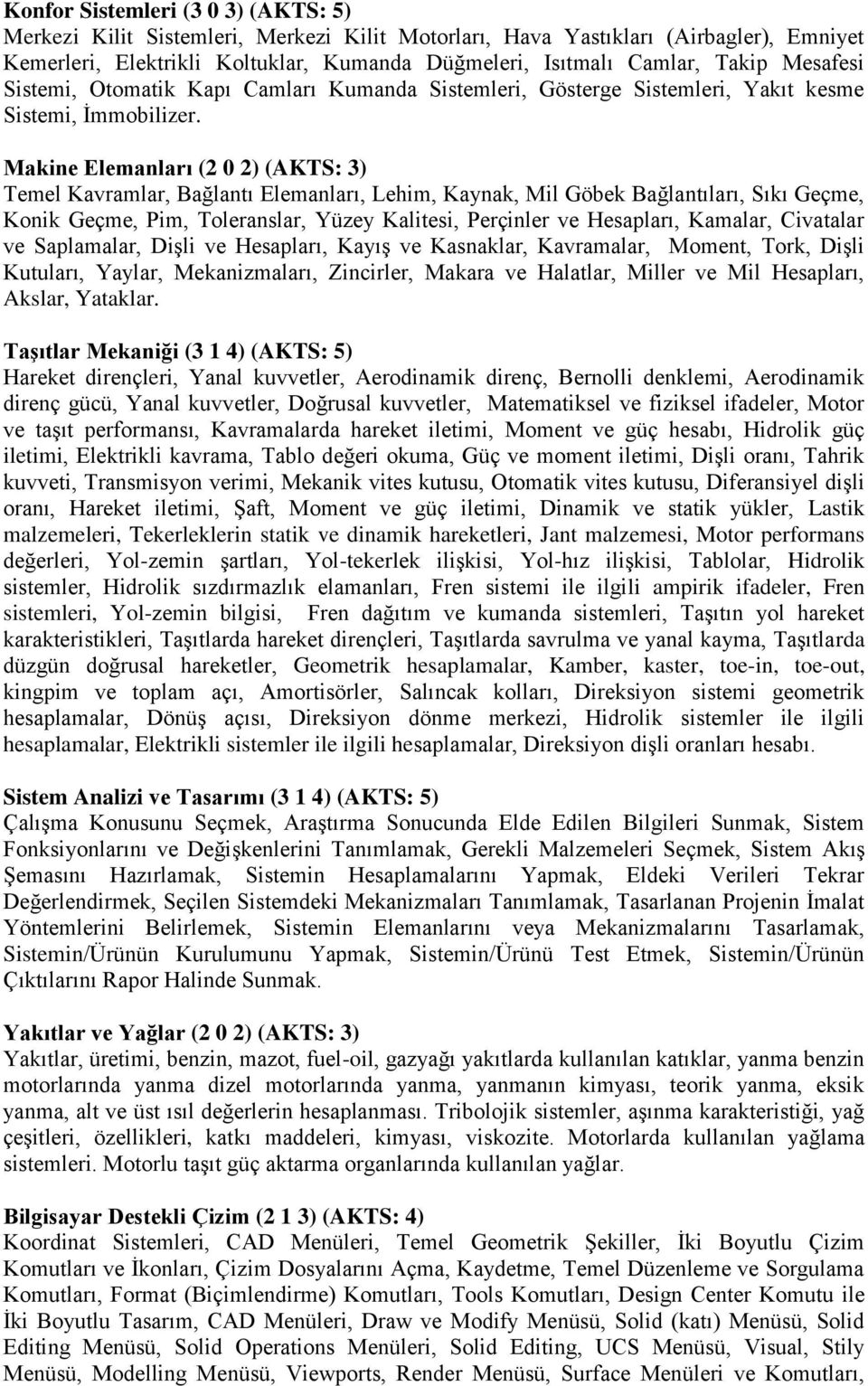 Makine Elemanları (2 0 2) (AKTS: 3) Temel Kavramlar, Bağlantı Elemanları, Lehim, Kaynak, Mil Göbek Bağlantıları, Sıkı Geçme, Konik Geçme, Pim, Toleranslar, Yüzey Kalitesi, Perçinler ve Hesapları,