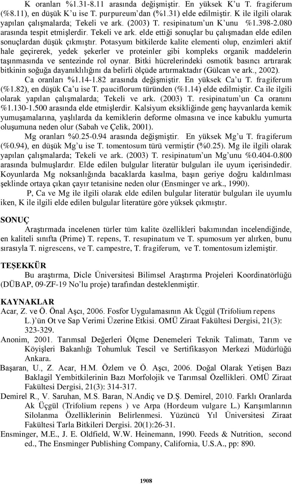 Potasyum bitkilerde kalite elementi olup, enzimleri aktif hale geçirerek, yedek şekerler ve proteinler gibi kompleks organik maddelerin taşınmasında ve sentezinde rol oynar.