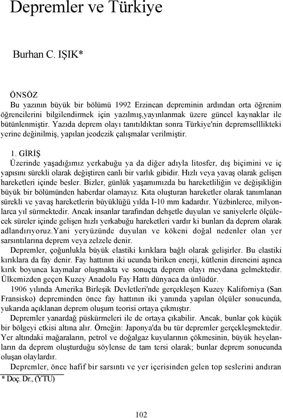 Yazıda deprem olayı tanıtıldıktan sonra Türkiye'nin depremselllikteki yerine değinilmiş, yapılan jeodezik çalışmalar verilmiştir. 1.