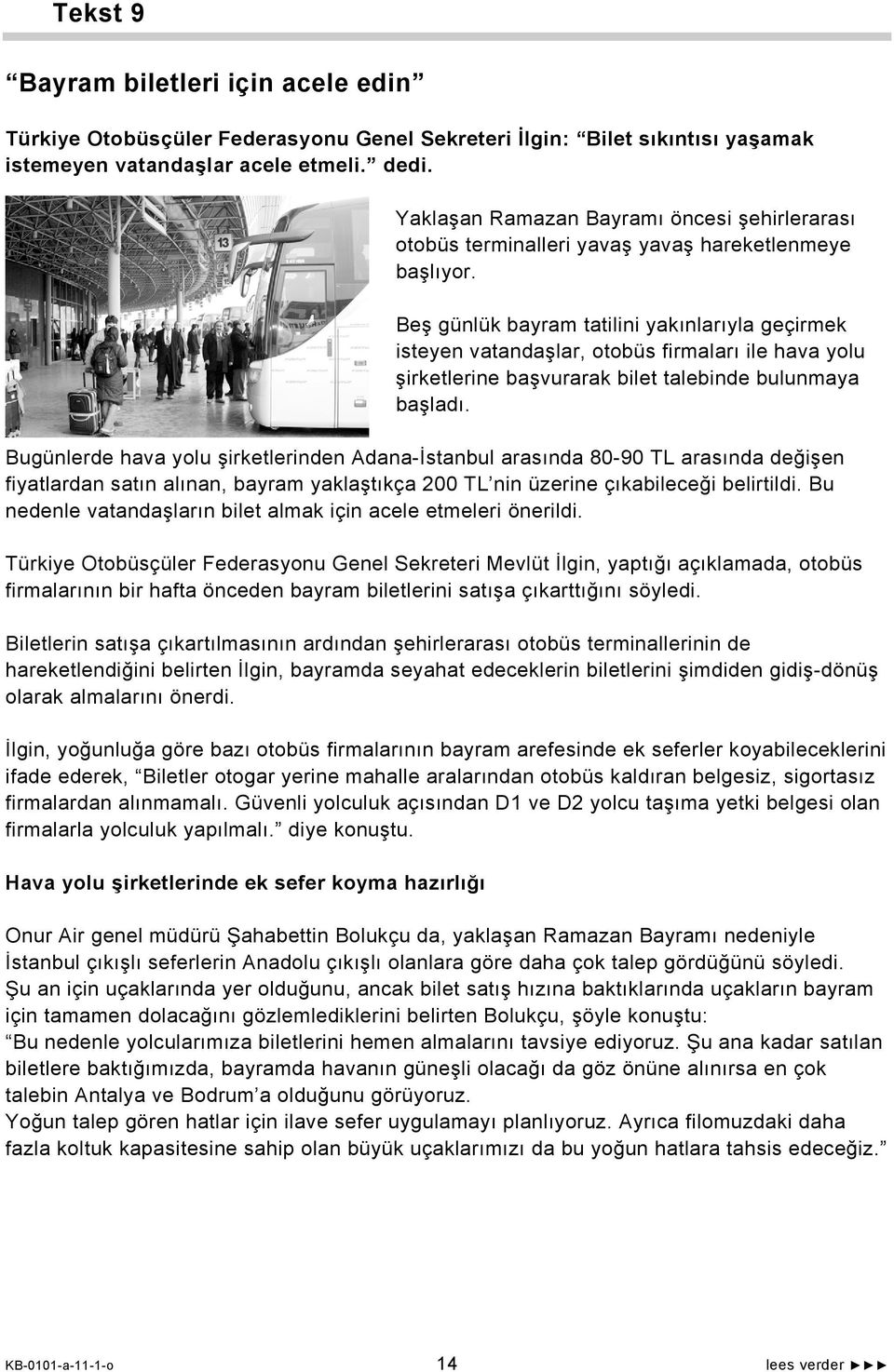 Beş günlük bayram tatilini yakınlarıyla geçirmek isteyen vatandaşlar, otobüs firmaları ile hava yolu şirketlerine başvurarak bilet talebinde bulunmaya başladı.