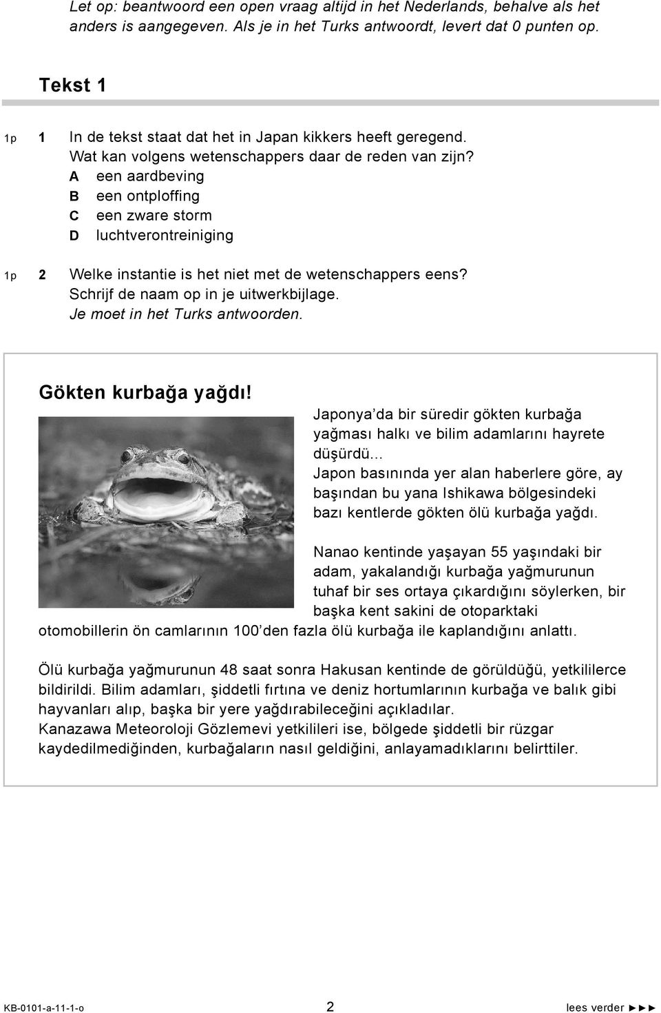 A een aardbeving B een ontploffing C een zware storm D luchtverontreiniging 1p 2 Welke instantie is het niet met de wetenschappers eens? Schrijf de naam op in je uitwerkbijlage.