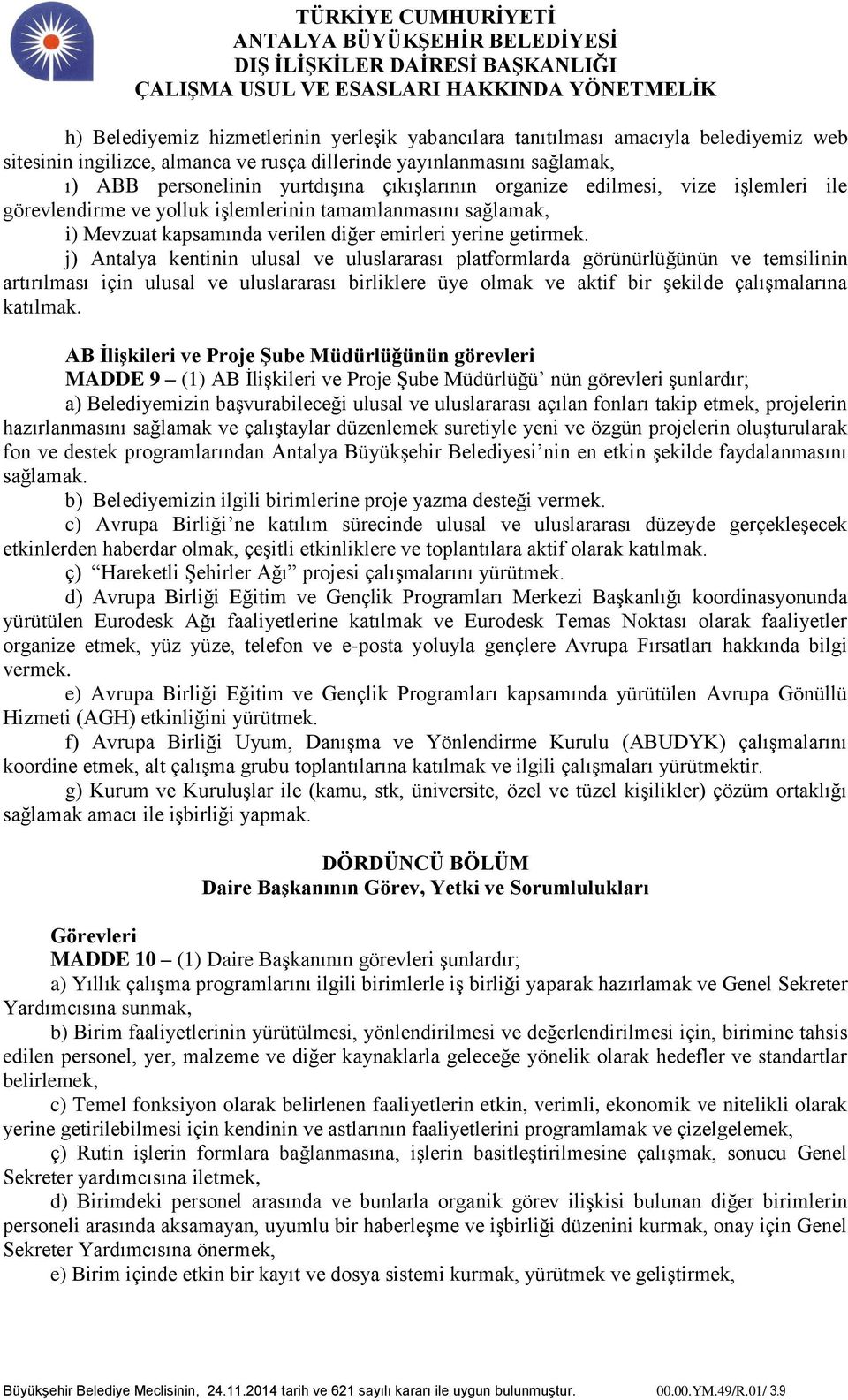 j) Antalya kentinin ulusal ve uluslararası platformlarda görünürlüğünün ve temsilinin artırılması için ulusal ve uluslararası birliklere üye olmak ve aktif bir şekilde çalışmalarına katılmak.