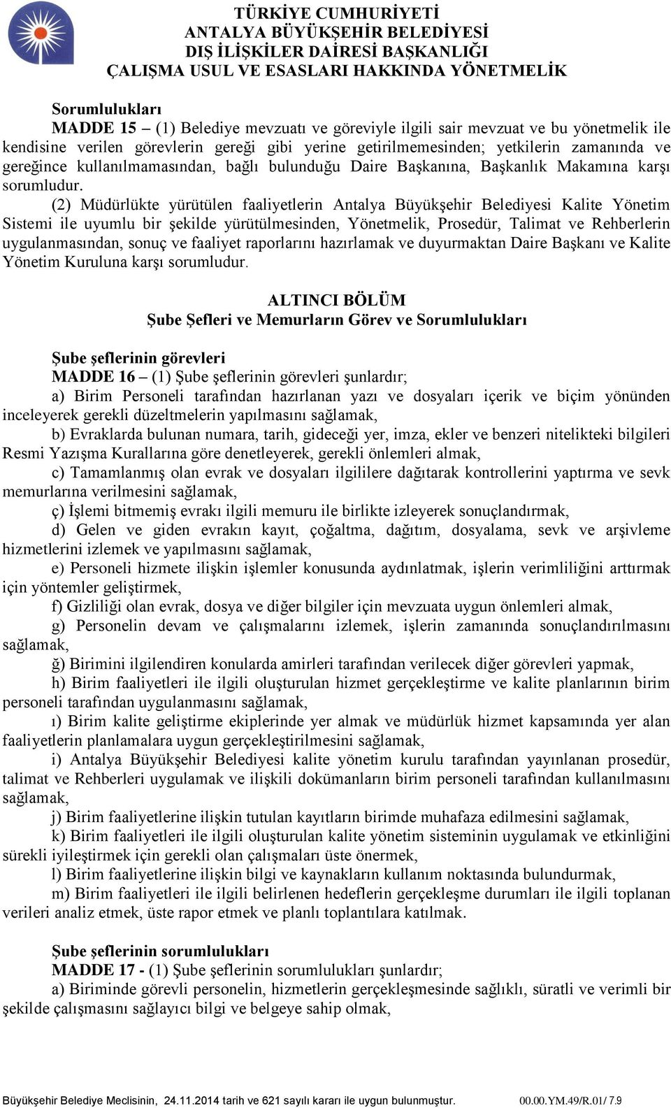 (2) Müdürlükte yürütülen faaliyetlerin Antalya Büyükşehir Belediyesi Kalite Yönetim Sistemi ile uyumlu bir şekilde yürütülmesinden, Yönetmelik, Prosedür, Talimat ve Rehberlerin uygulanmasından, sonuç