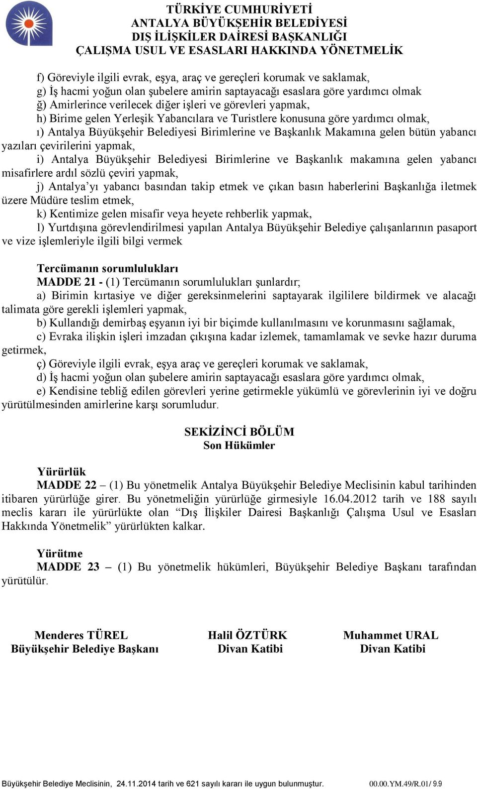 çevirilerini yapmak, i) Antalya Büyükşehir Belediyesi Birimlerine ve Başkanlık makamına gelen yabancı misafirlere ardıl sözlü çeviri yapmak, j) Antalya yı yabancı basından takip etmek ve çıkan basın