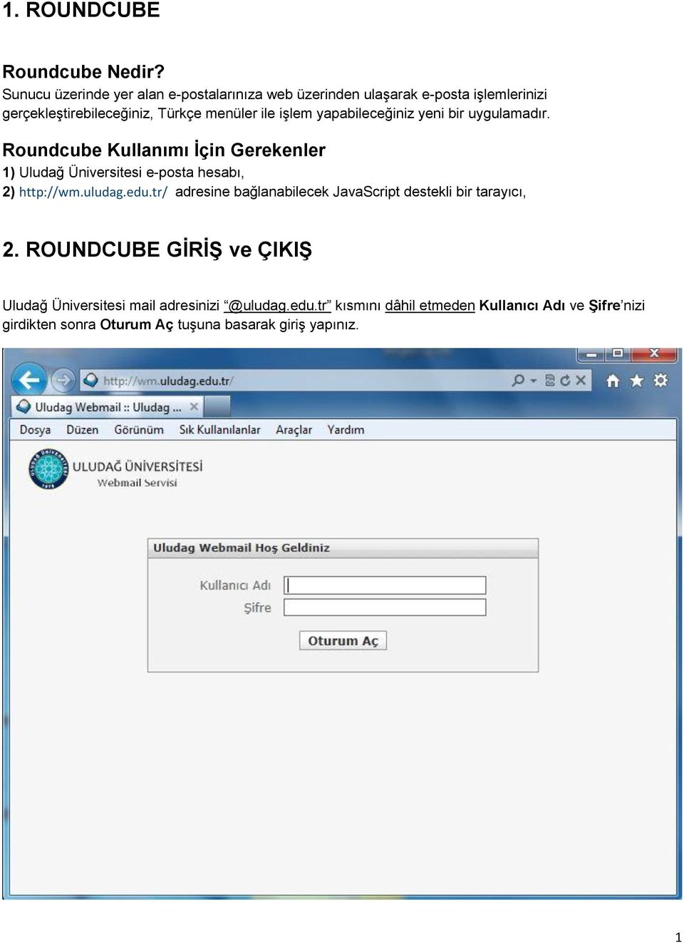 yapabileceğiniz yeni bir uygulamadır. Roundcube Kullanımı Ġçin Gerekenler 1) Uludağ Üniversitesi e-posta hesabı, 2) http://wm.uludag.edu.