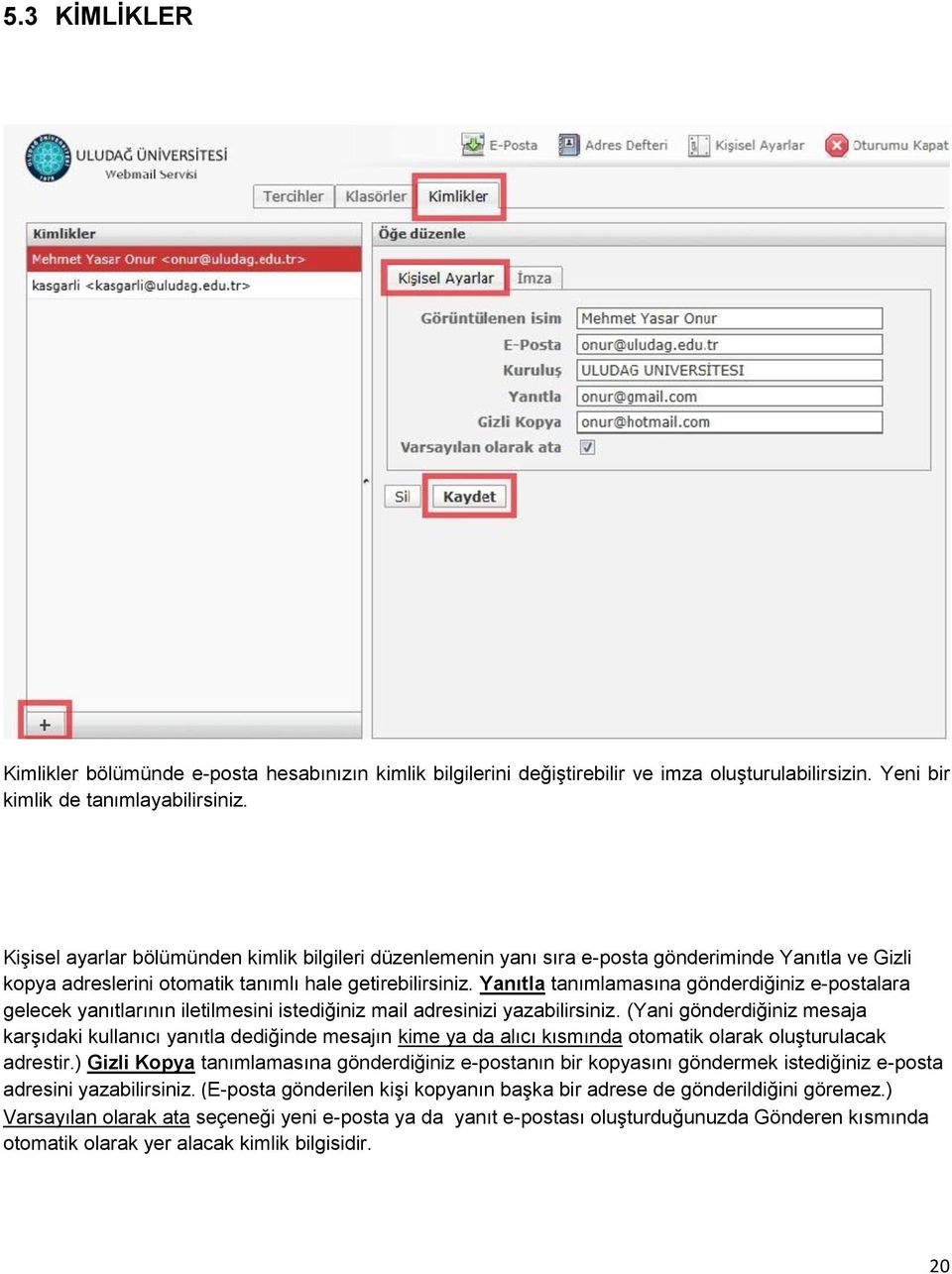 Yanıtla tanımlamasına gönderdiğiniz e-postalara gelecek yanıtlarının iletilmesini istediğiniz mail adresinizi yazabilirsiniz.