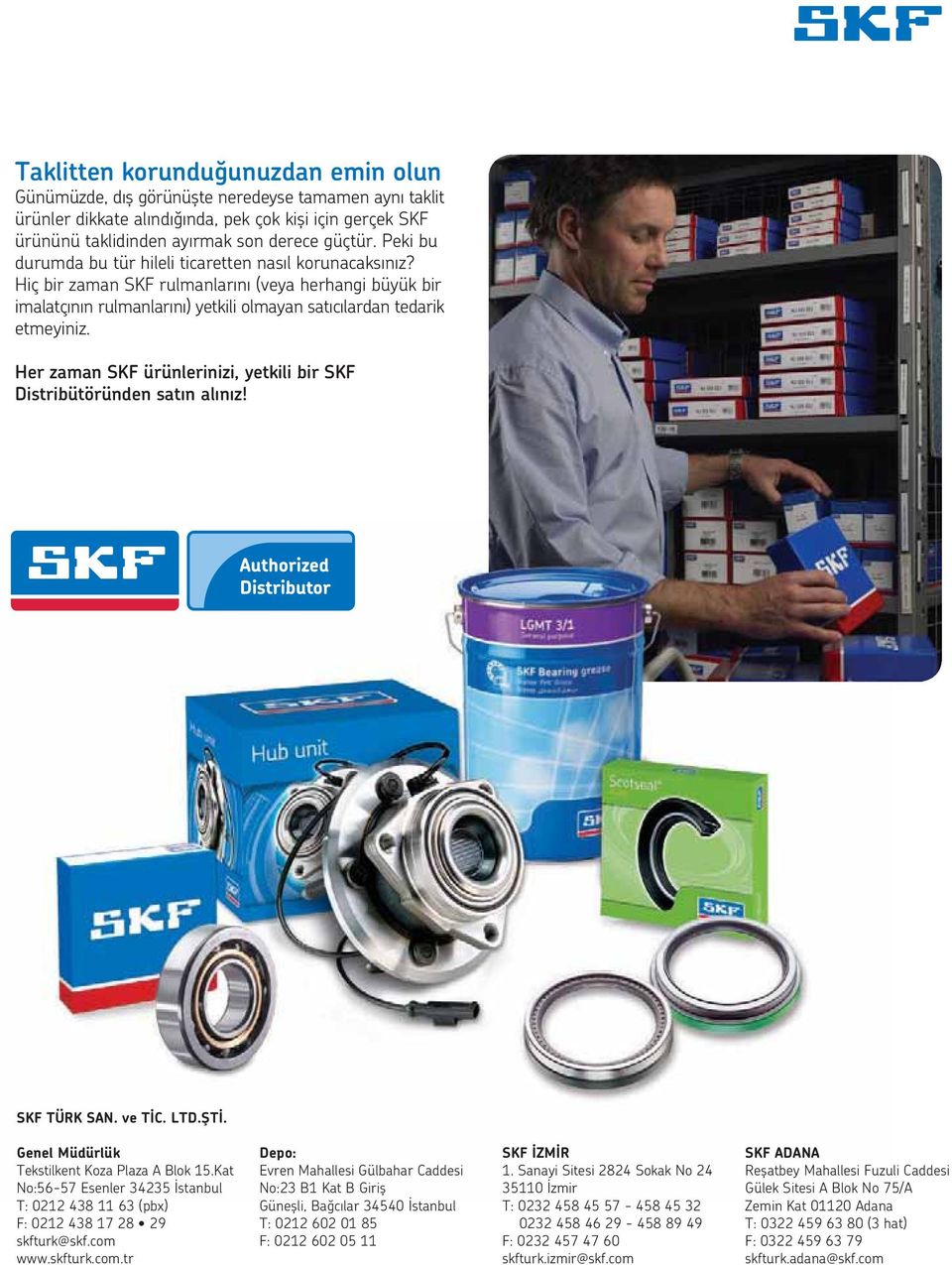 Her zaman SKF ürünlerinizi, yetkili bir SKF Distribütöründen sat n al n z! SKF TÜRK SAN. ve T C. LTD.fiT. Genel Müdürlük Tekstilkent Koza Plaza A Blok 15.