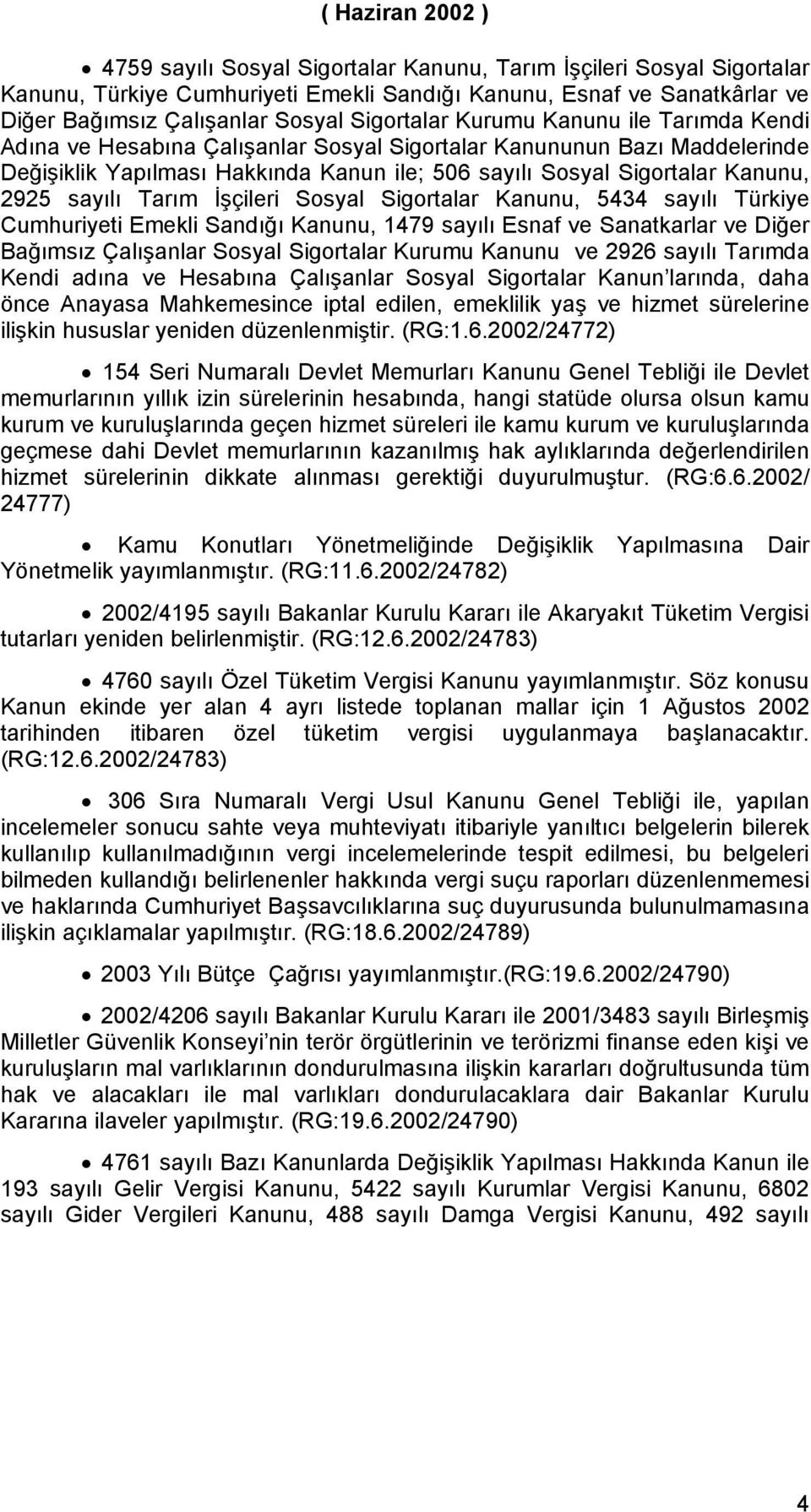 2925 sayılı Tarım İşçileri Sosyal Sigortalar Kanunu, 5434 sayılı Türkiye Cumhuriyeti Emekli Sandığı Kanunu, 1479 sayılı Esnaf ve Sanatkarlar ve Diğer Bağımsız Çalışanlar Sosyal Sigortalar Kurumu