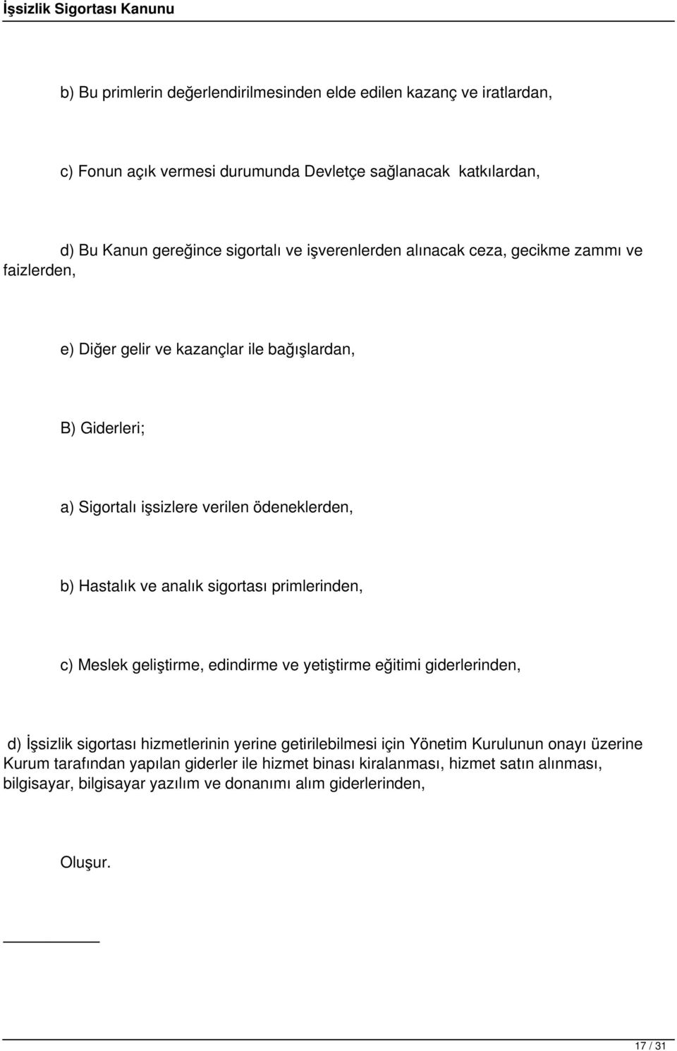 analık sigortası primlerinden, c) Meslek geliştirme, edindirme ve yetiştirme eğitimi giderlerinden, d) İşsizlik sigortası hizmetlerinin yerine getirilebilmesi için Yönetim