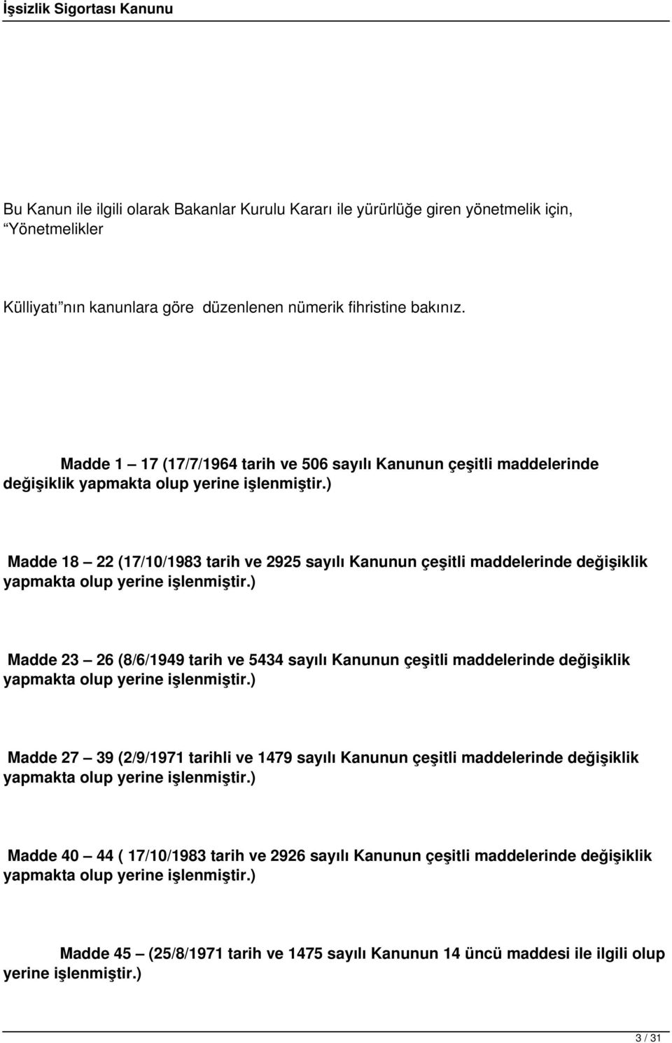 ) Madde 18 22 (17/10/1983 tarih ve 2925 sayılı Kanunun çeşitli maddelerinde değişiklik yapmakta olup yerine işlenmiştir.