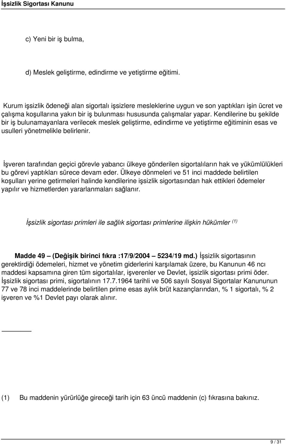 Kendilerine bu şekilde bir iş bulunamayanlara verilecek meslek geliştirme, edindirme ve yetiştirme eğitiminin esas ve usulleri yönetmelikle belirlenir.