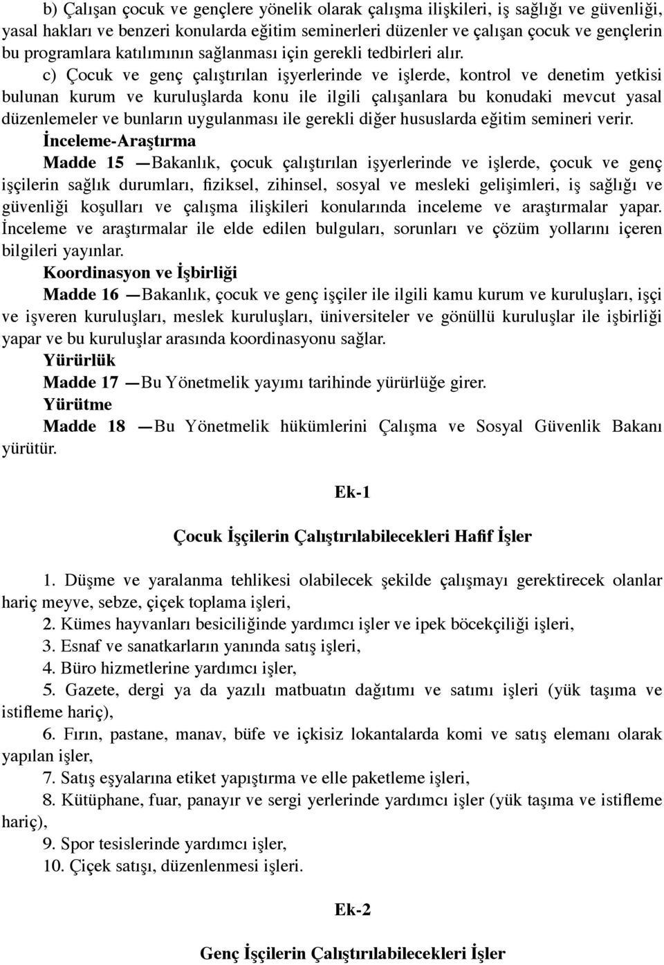 c) Çocuk ve genç çalıştırılan işyerlerinde ve işlerde, kontrol ve denetim yetkisi bulunan kurum ve kuruluşlarda konu ile ilgili çalışanlara bu konudaki mevcut yasal düzenlemeler ve bunların