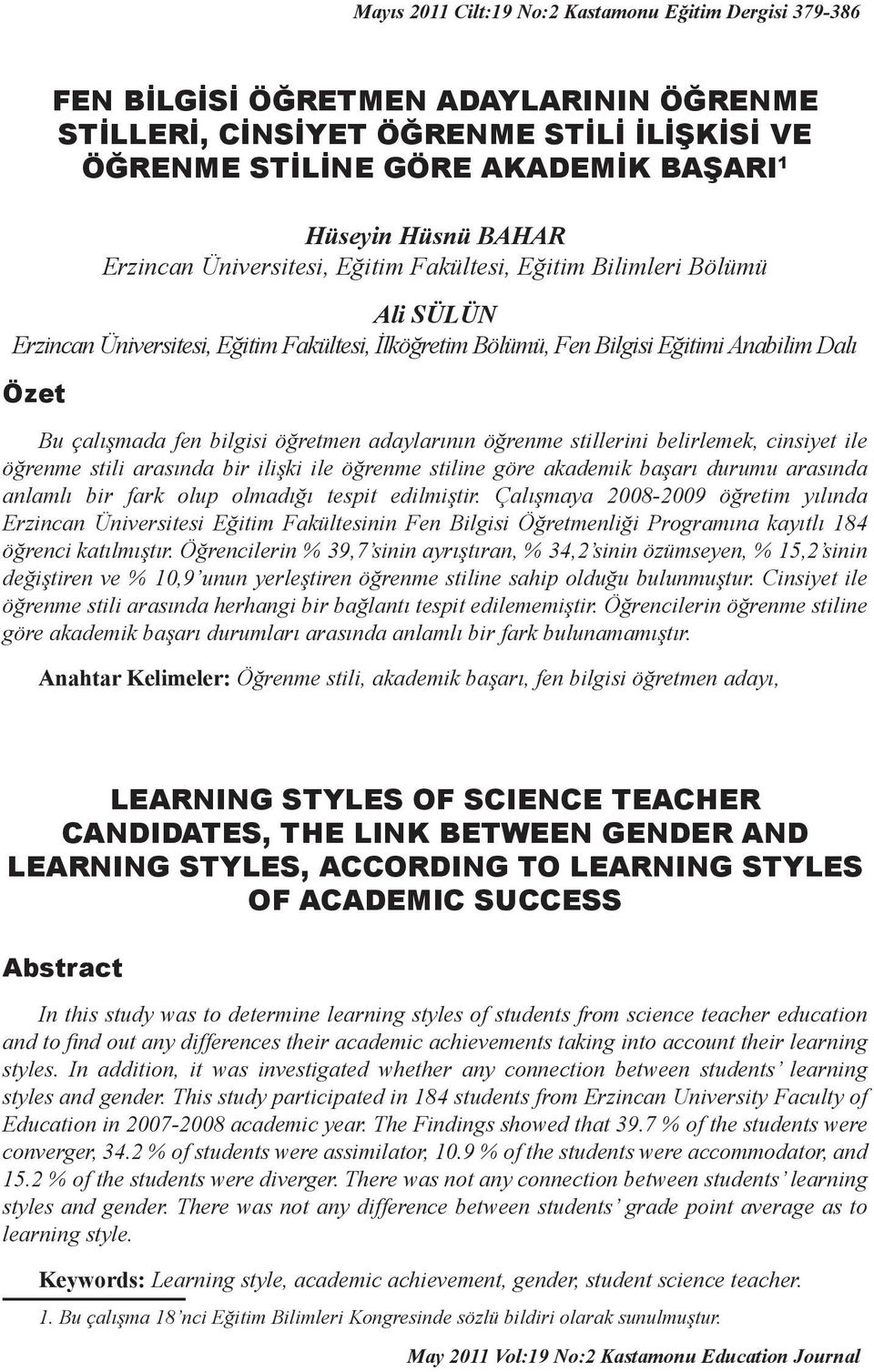 bilgisi öğretmen adaylarının öğrenme stillerini belirlemek, cinsiyet ile öğrenme stili arasında bir ilişki ile öğrenme stiline göre akademik başarı durumu arasında anlamlı bir fark olup olmadığı