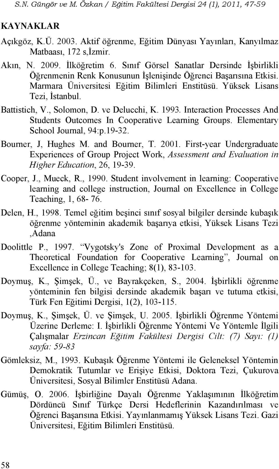 , Solomon, D. ve Delucchi, K. 1993. Interaction Processes And Students Outcomes In Cooperative Learning Groups. Elementary School Journal, 94:p.19-32. Bourner, J, Hughes M. and Bourner, T. 2001.