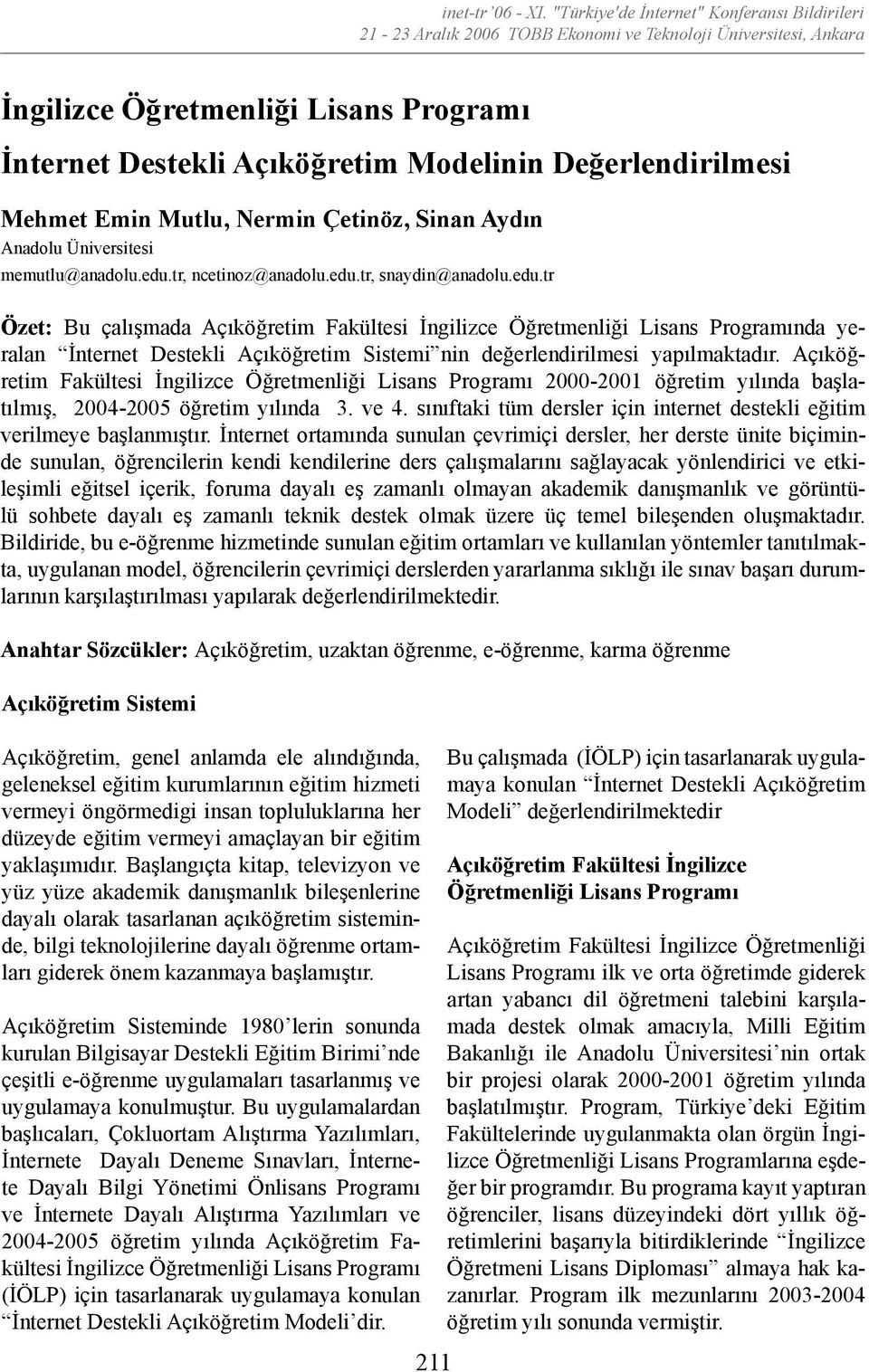 Açıköğretim Fakültesi İngilizce Öğretmenliği Lisans Programı 2000-2001 öğretim yılında başlatılmış, 2004-2005 öğretim yılında 3. ve 4.