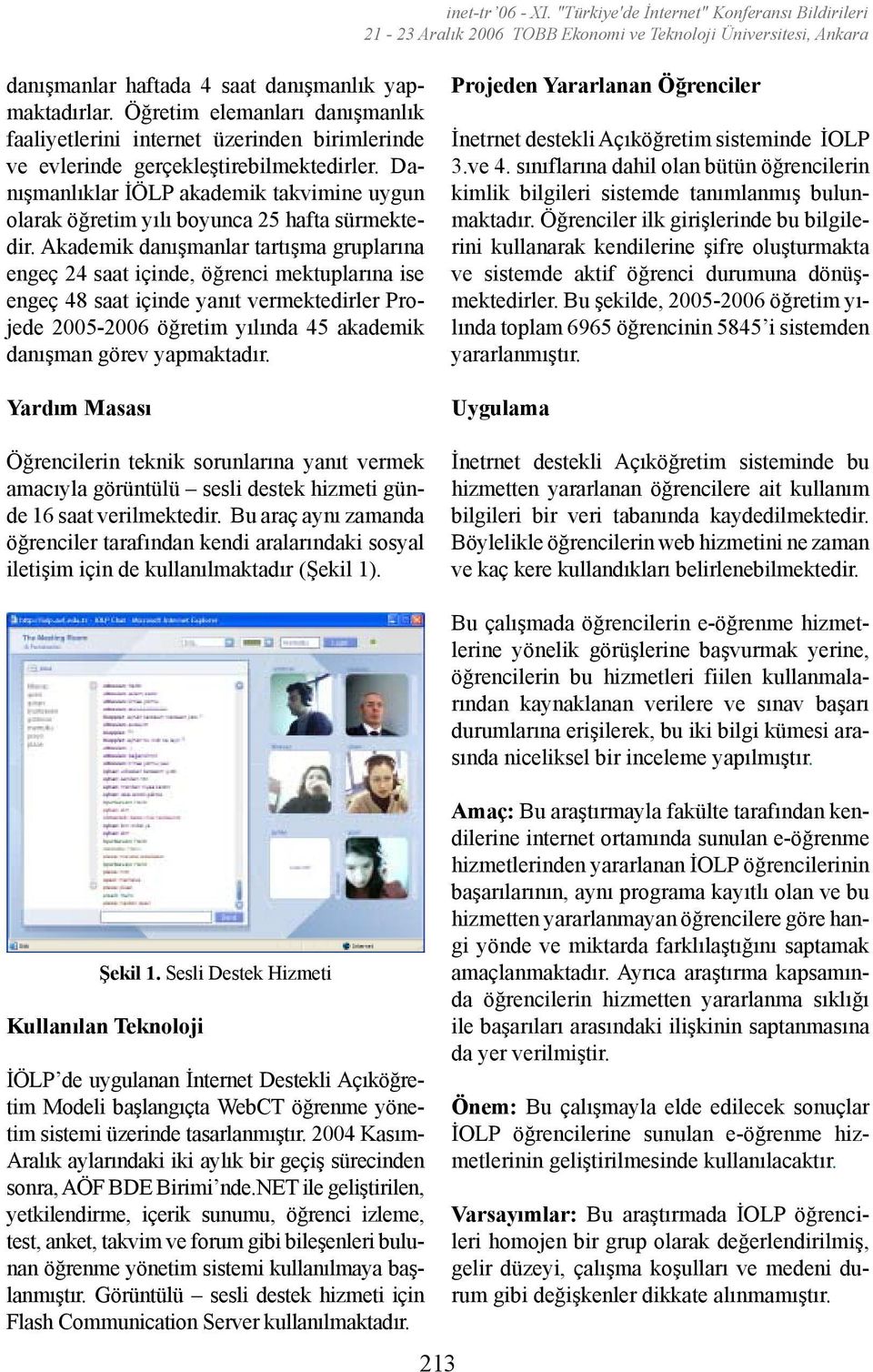 Akademik danışmanlar tartışma gruplarına engeç 24 saat içinde, öğrenci mektuplarına ise engeç 48 saat içinde yanıt vermektedirler Projede 2005-2006 öğretim yılında 45 akademik danışman görev