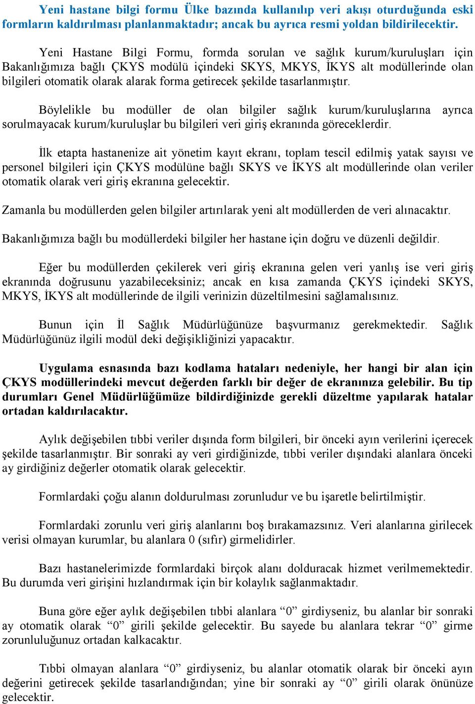 getirecek Ģekilde tasarlanmıģtır. Böylelikle bu modüller de olan bilgiler sağlık kurum/kuruluģlarına ayrıca sorulmayacak kurum/kuruluģlar bu bilgileri veri giriģ ekranında göreceklerdir.